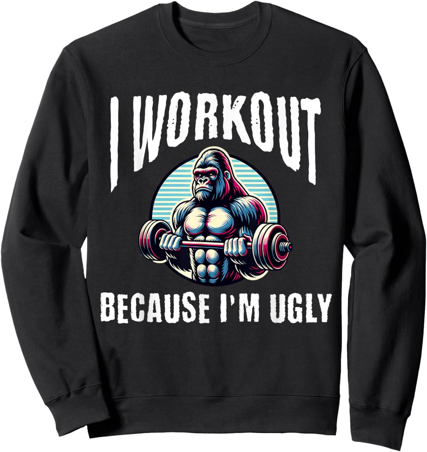 I Workout Because I'm Ugly Motivational Sweatshirt - Sweatshirt | Black