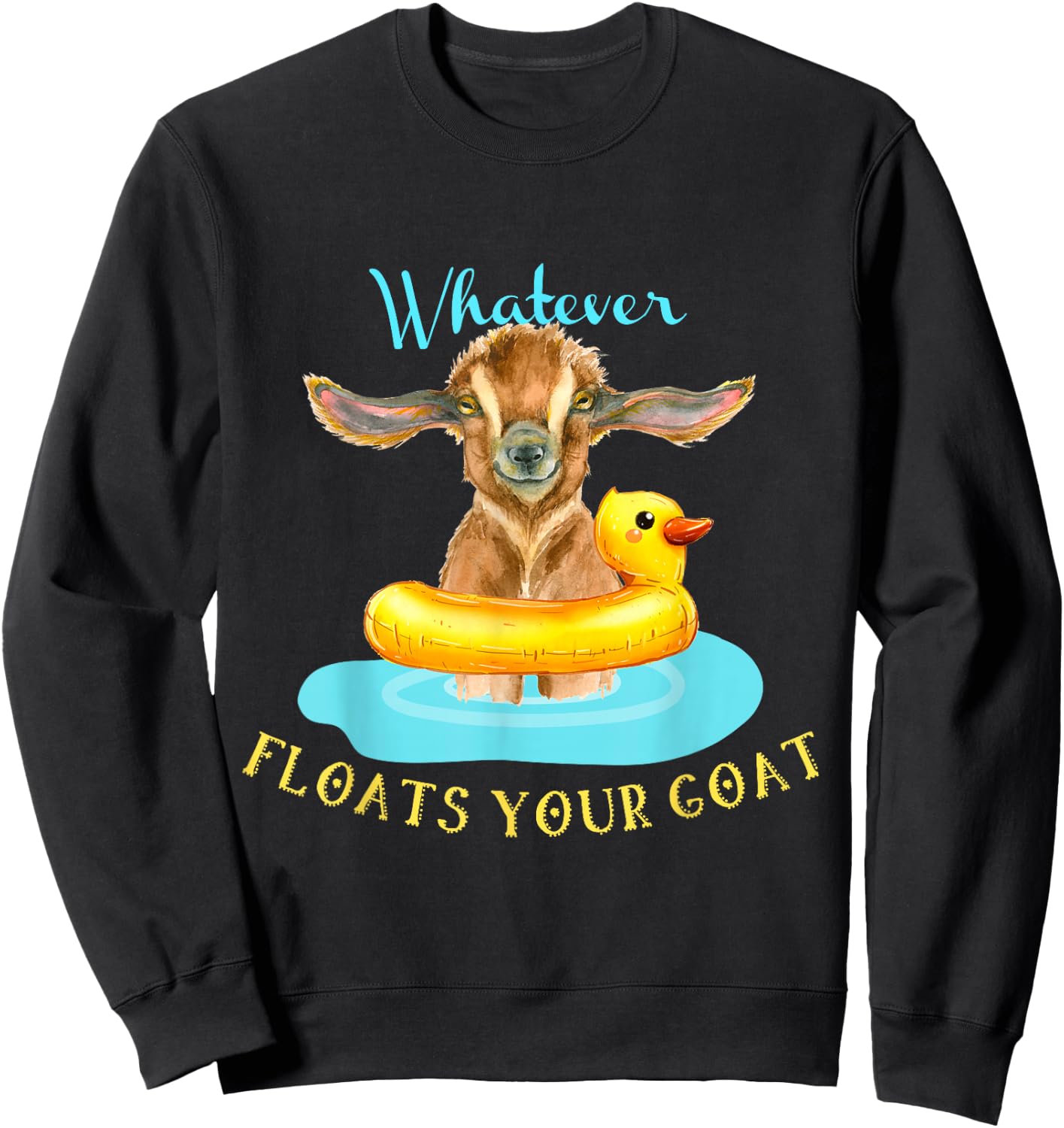 Whatever Floats Your Goat Funny Animal , Goat Sweatshirt - Sweatshirt | Black