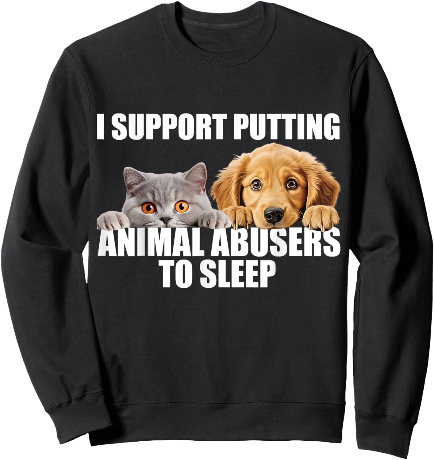 I Support Putting Animal Abusers To Sleep. Dog and cat lover Sweatshirt - Sweatshirt | Black