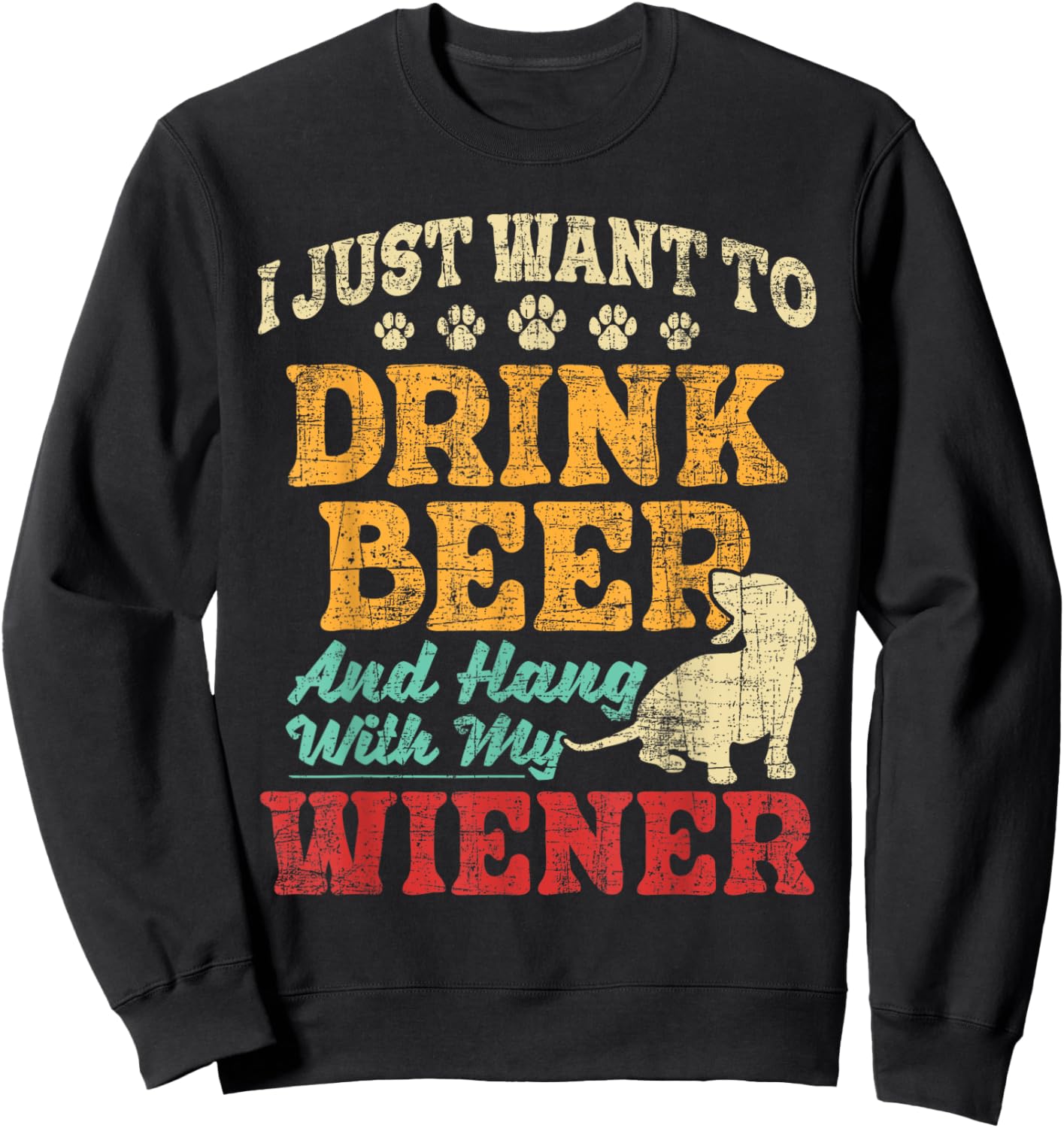 I Just Want To Drink Beer And Hang With Wiener - Dachshund Sweatshirt - Sweatshirt | Black