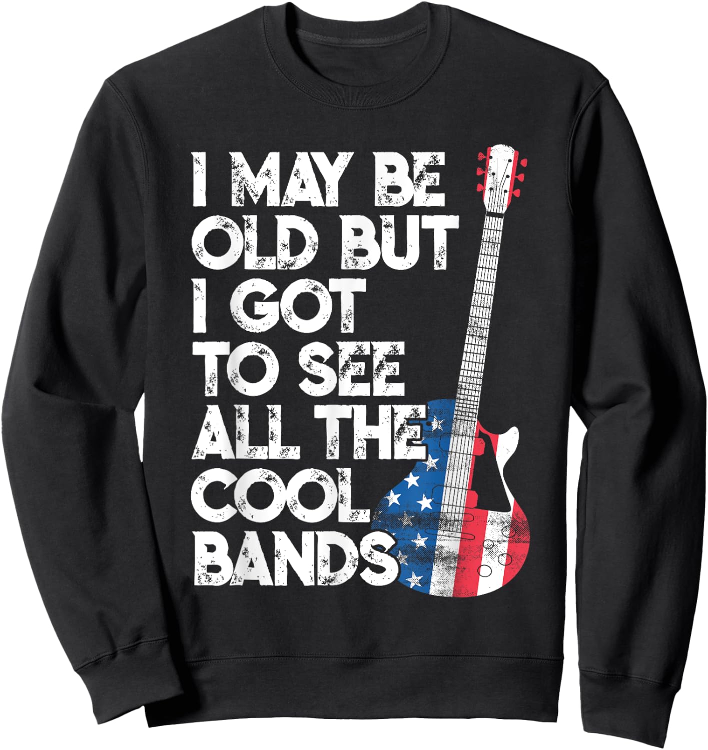 I May Be Old But I Got To See All The Cool Bands Sweatshirt - Sweatshirt | Black