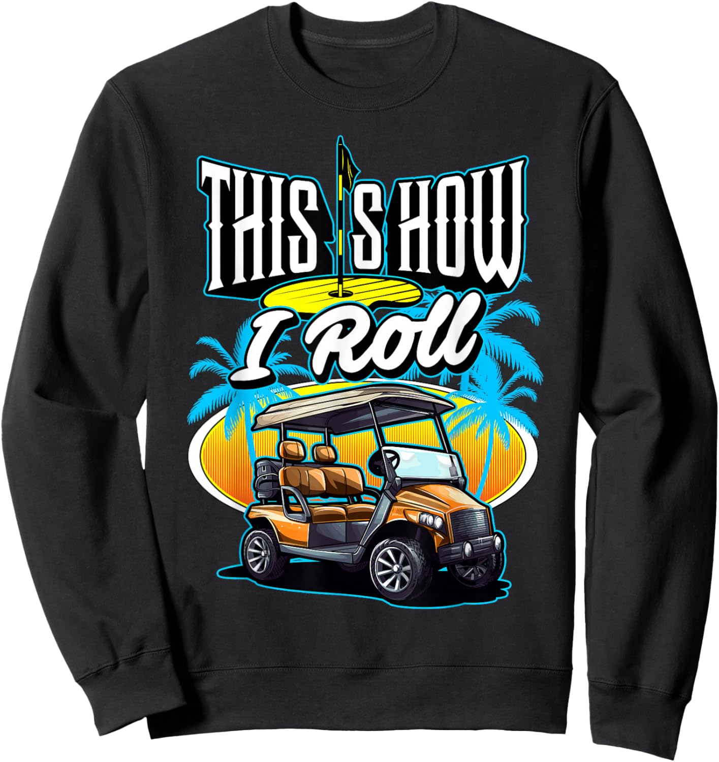 This is How I Roll (In A Golf Cart) Golf Golfer Funny Gag Sweatshirt - Sweatshirt | Black