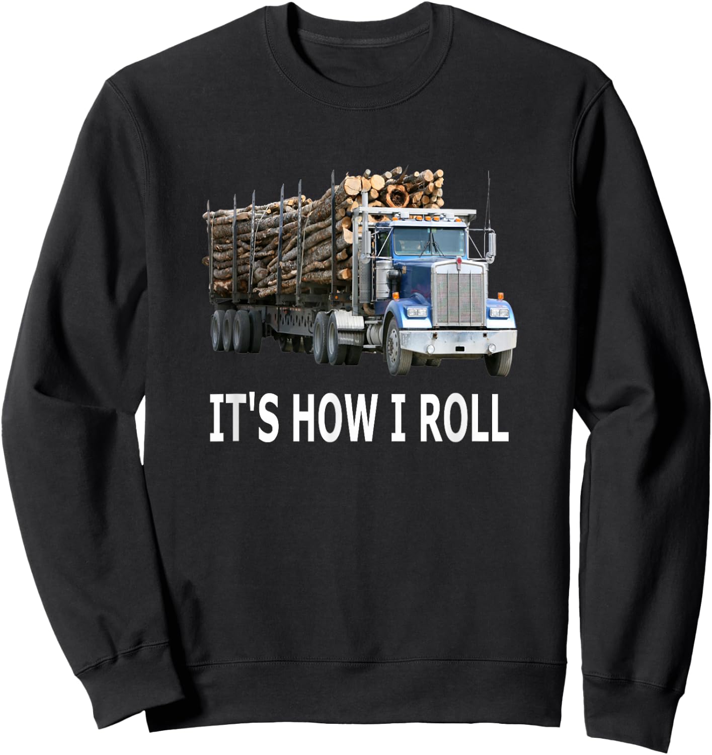 It's How I Roll Logging Truck Sweatshirt - Sweatshirt | Black