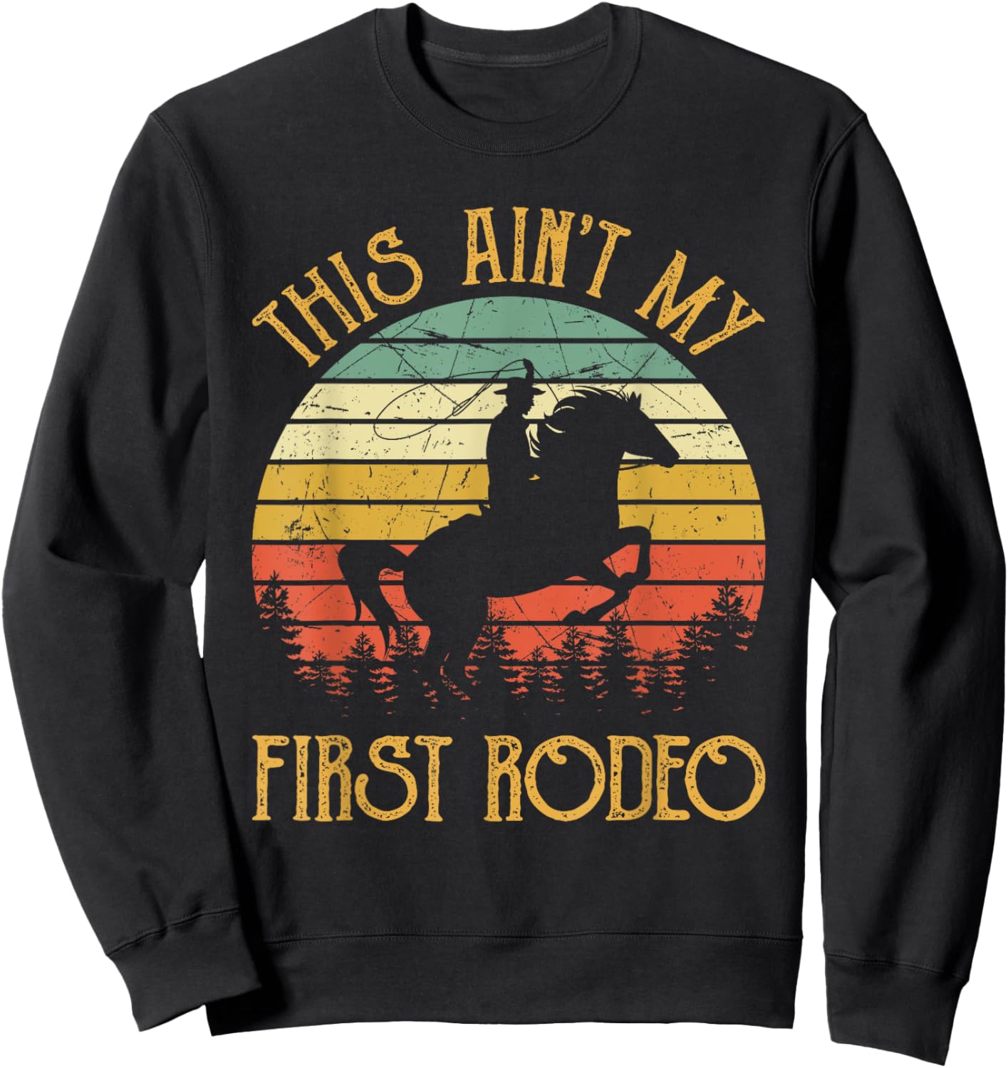 Western Cowboy Riding Horse This Ain't My First Rodeo Sweatshirt - Sweatshirt | Black