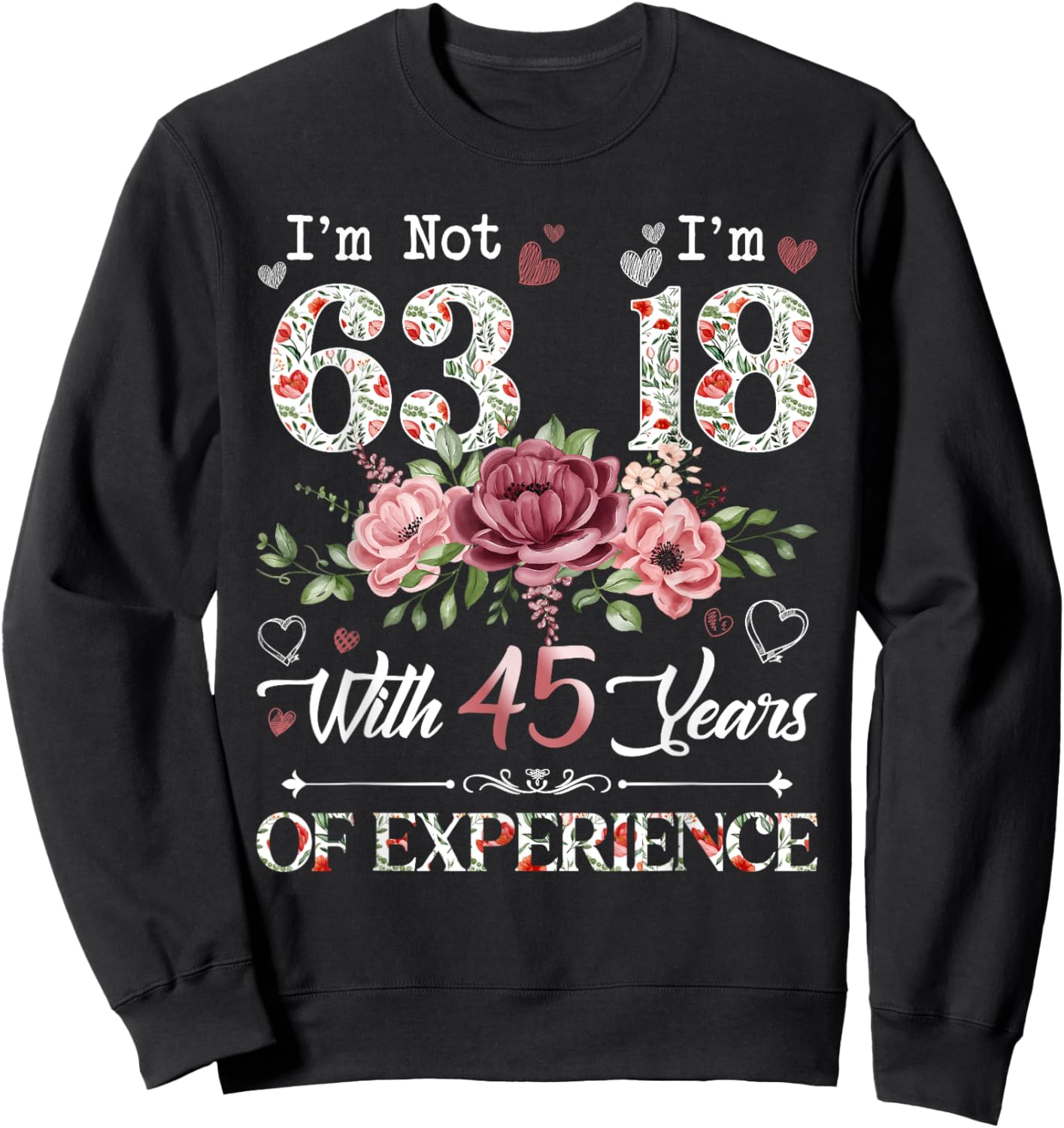 I'm Not 63 I'm 18 With 45 Years of Experience 63rd Birthday Sweatshirt - Sweatshirt | Black