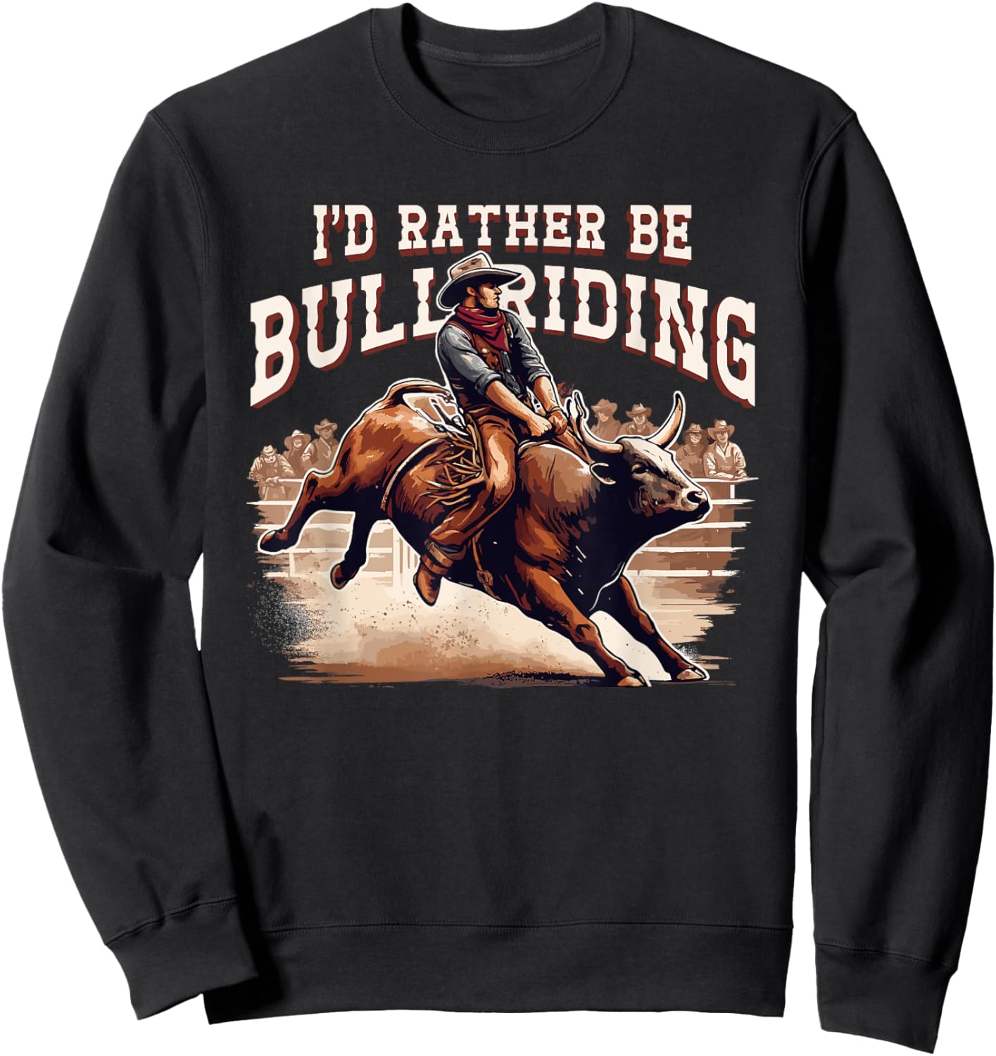 I'd Rather Be Bull Riding Cowboy Rodeo Western Country Sweatshirt - Sweatshirt | Black