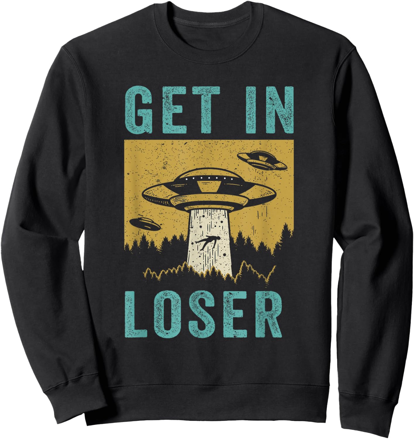 Funny UFO Alien Abduction Get In Loser Sweatshirt - Sweatshirt | Black