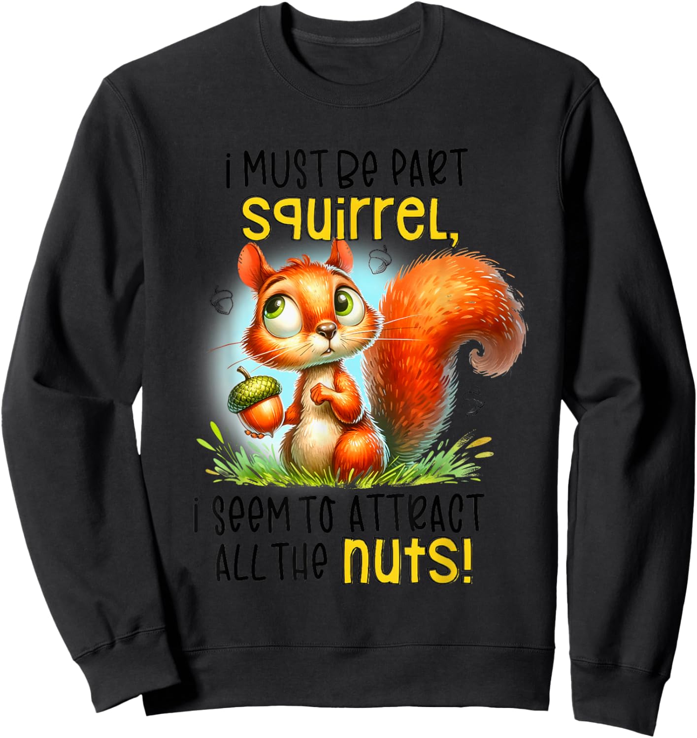 I Must Be Part Squirrel I Seem To Attract All The Nuts Sweatshirt - Sweatshirt | Black