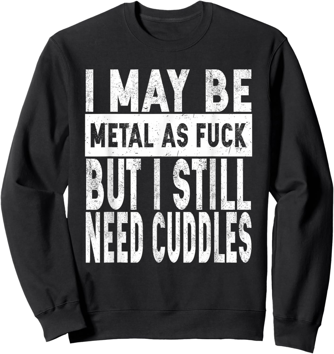 I May Be Metal As Fuck But I Still Need Cuddles Heavy Metal Sweatshirt - Sweatshirt | Black