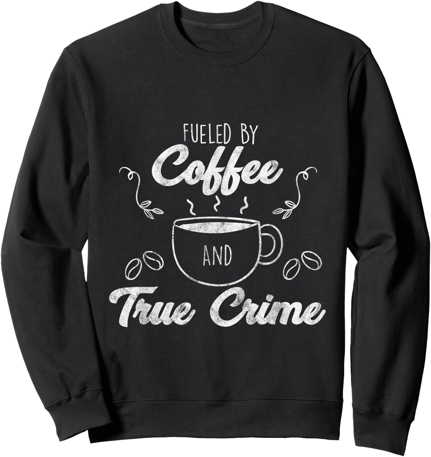 Fueled By Coffee Lover And True Crime Podcast Graphic Gift Sweatshirt - Sweatshirt | Black
