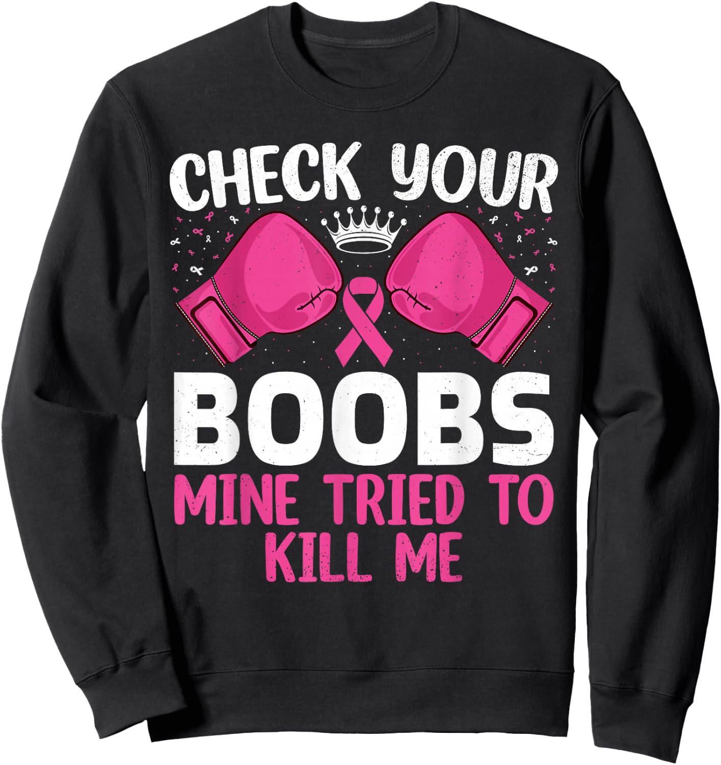 Check Your Boobs Mine Tried To Kill Me Breast Cancer Warrior Sweatshirt - Sweatshirt | Black