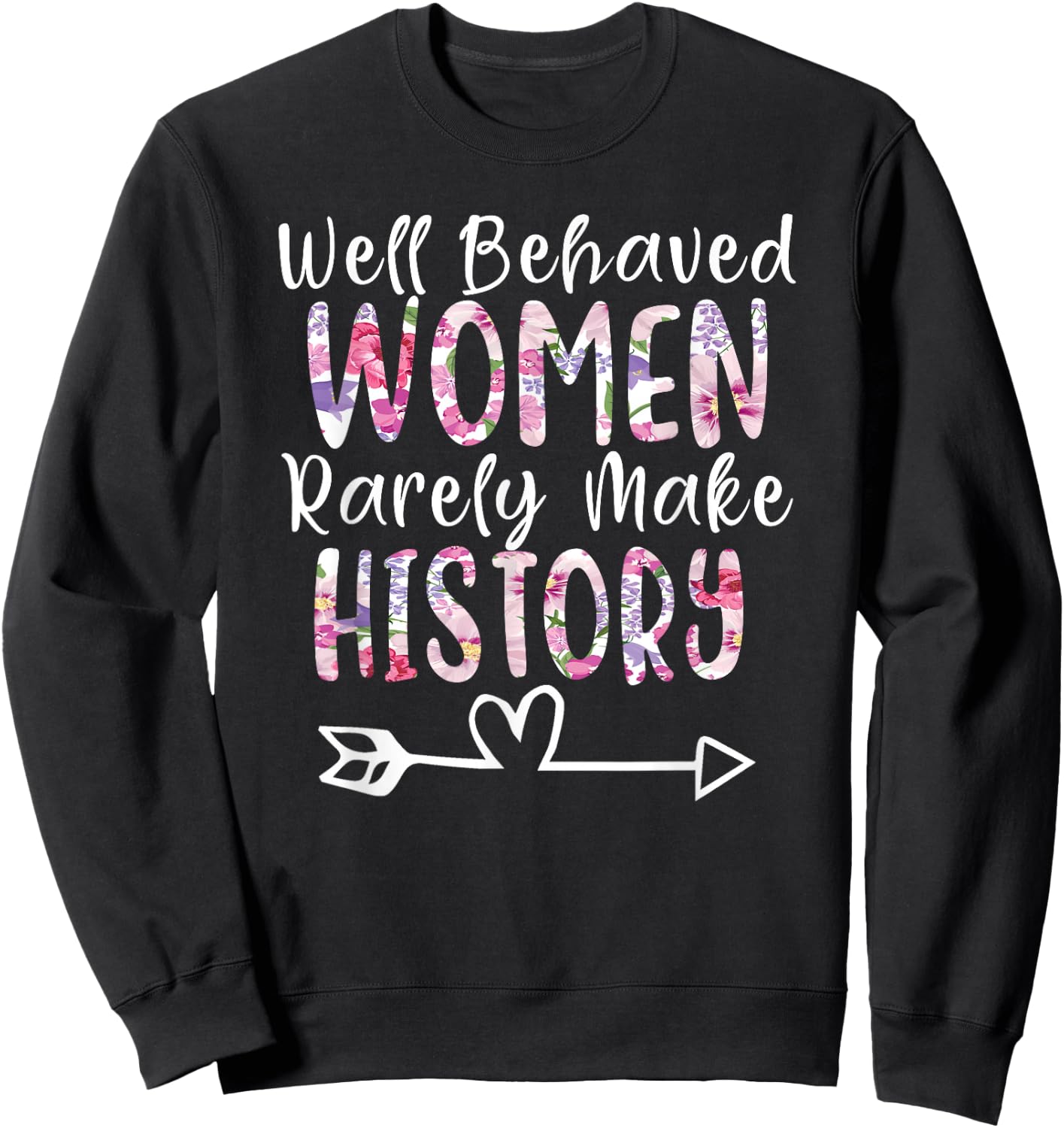 Well Behaved Women Rarely Make History Feminist Sweatshirt - Sweatshirt | Black