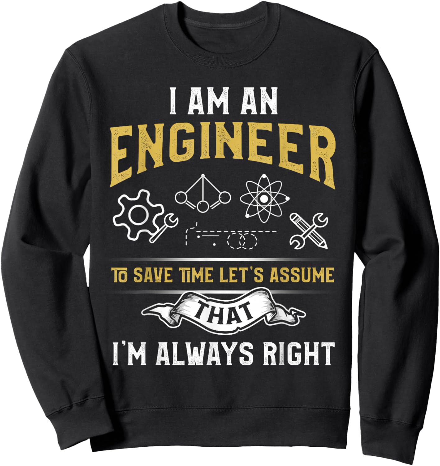 I'm An Engineer To Save Time Let's Assume I'm Always Right Sweatshirt - Sweatshirt | Black