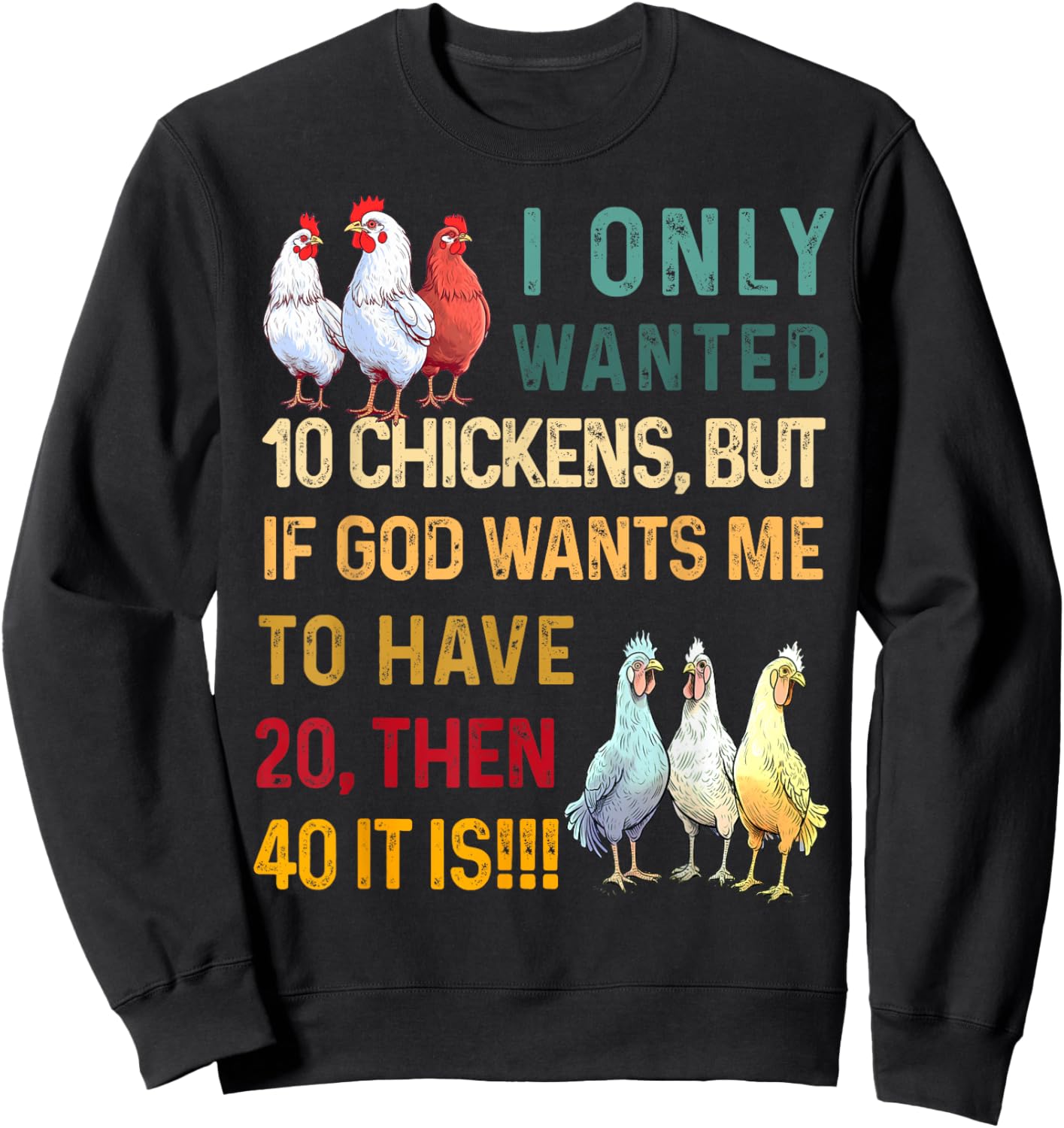 I Only Wanted 10 Chickens But if God Wants Me to Have 20 Sweatshirt - Sweatshirt | Black