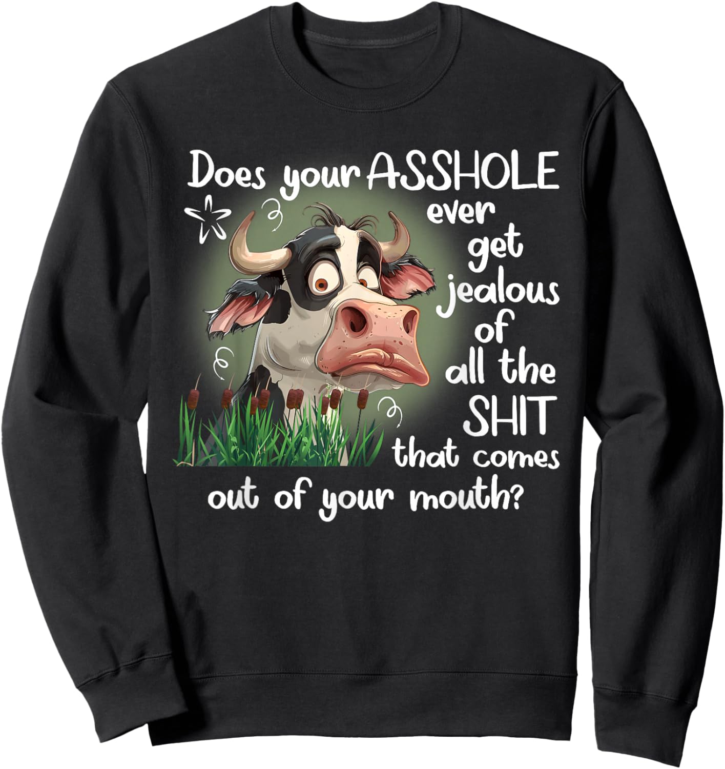 Cow Does Your Asshole Get Jealous of All The Sht Sweatshirt - Sweatshirt | Black