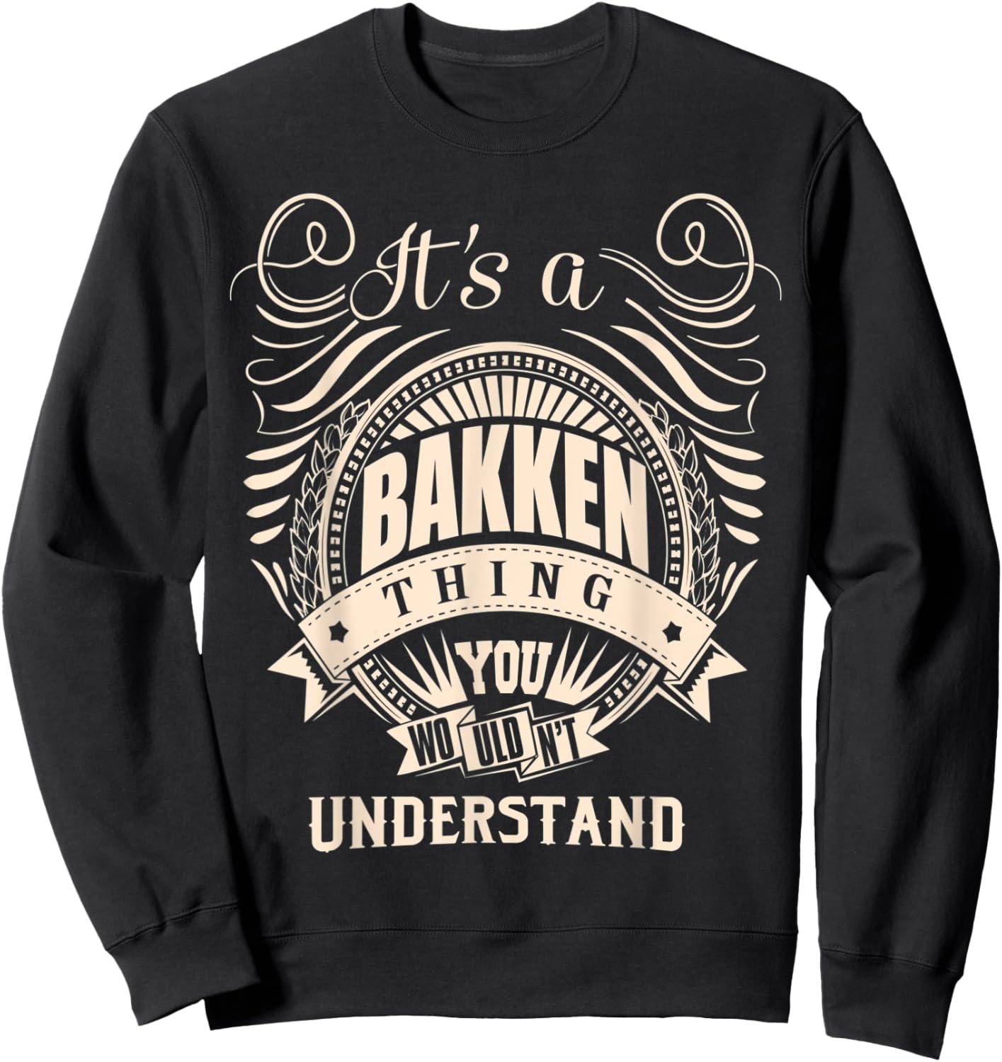 It's a BAKKEN thing you wouldn't understand Gifts Sweatshirt - Sweatshirt | Black
