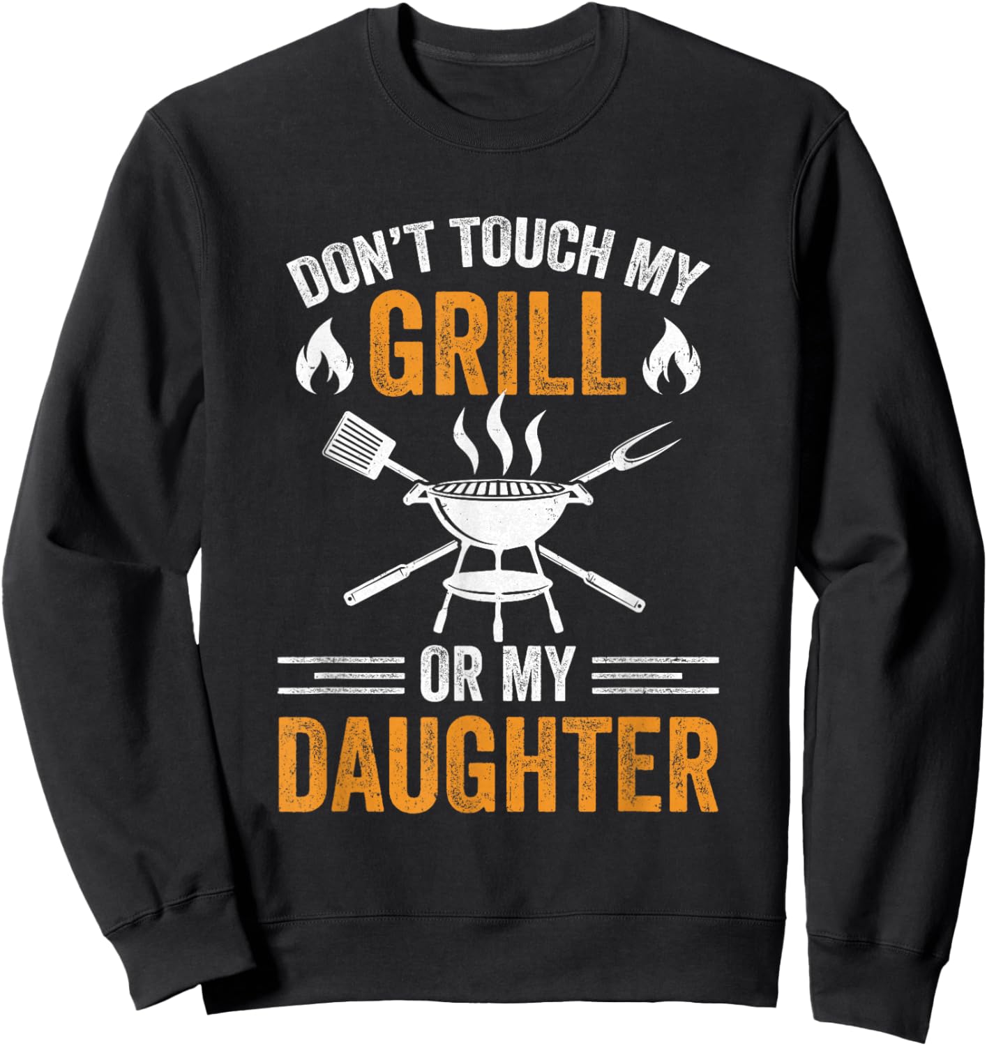 Don't Touch My Grill Or My Daughter Bbq Funny Grilling Dad Sweatshirt - Sweatshirt | Black