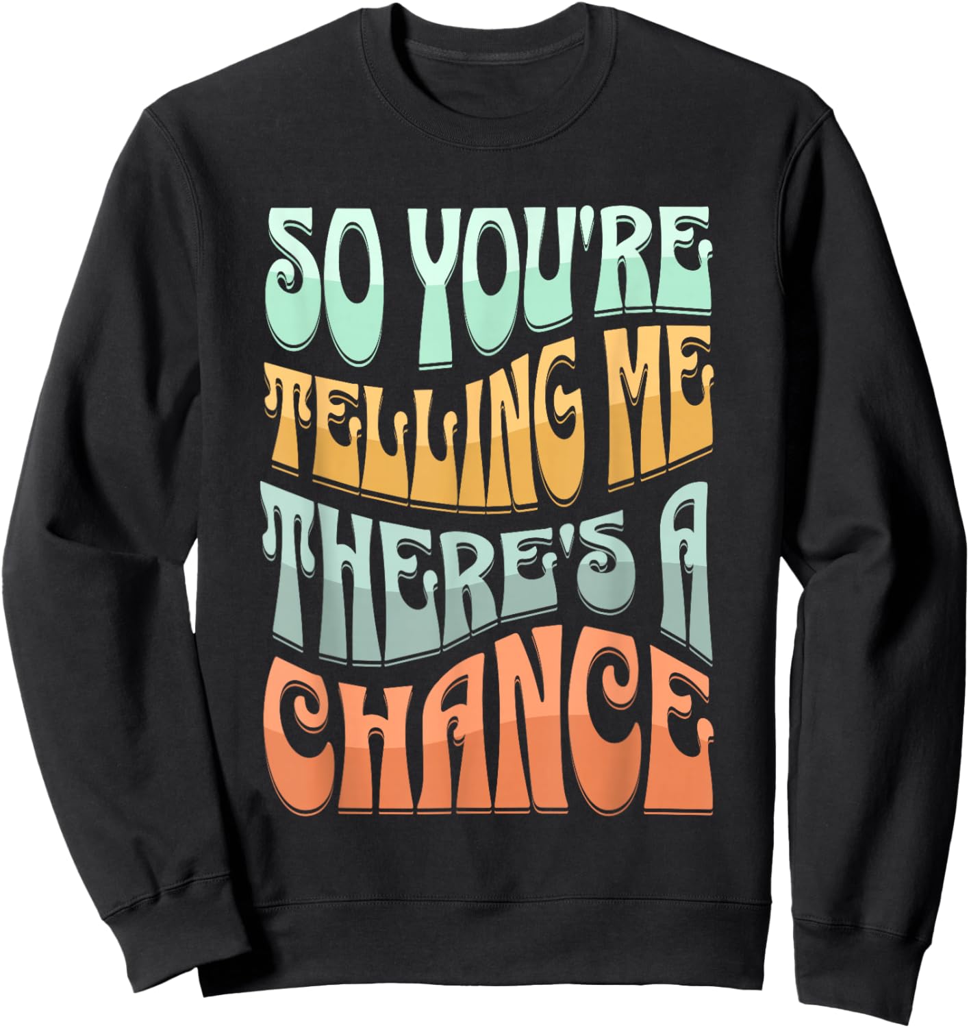 So You're Telling Me There's A Chance Sweatshirt - Sweatshirt | Black