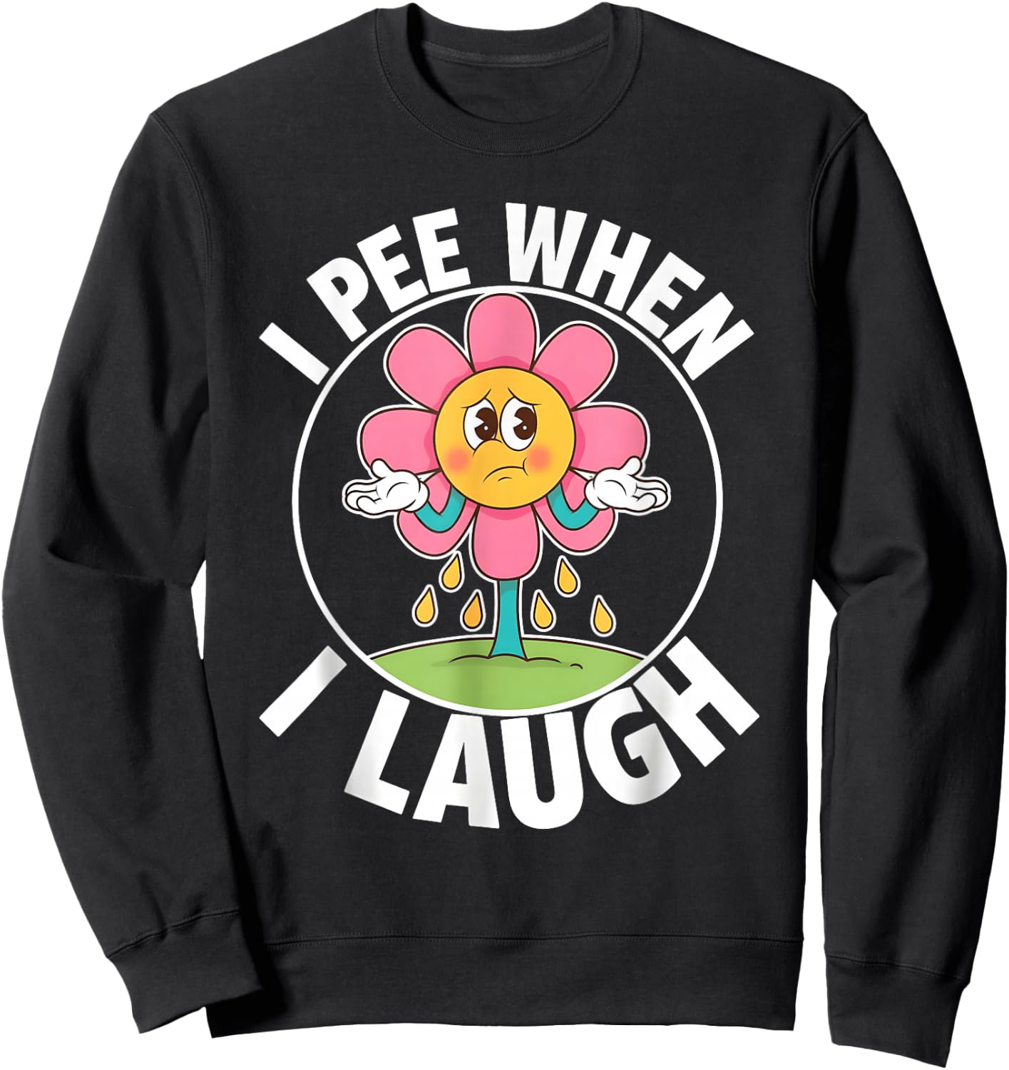 Funny Saying I Pee When I Laugh Flower Fun Pun Gag Women Men Sweatshirt - Sweatshirt | Black