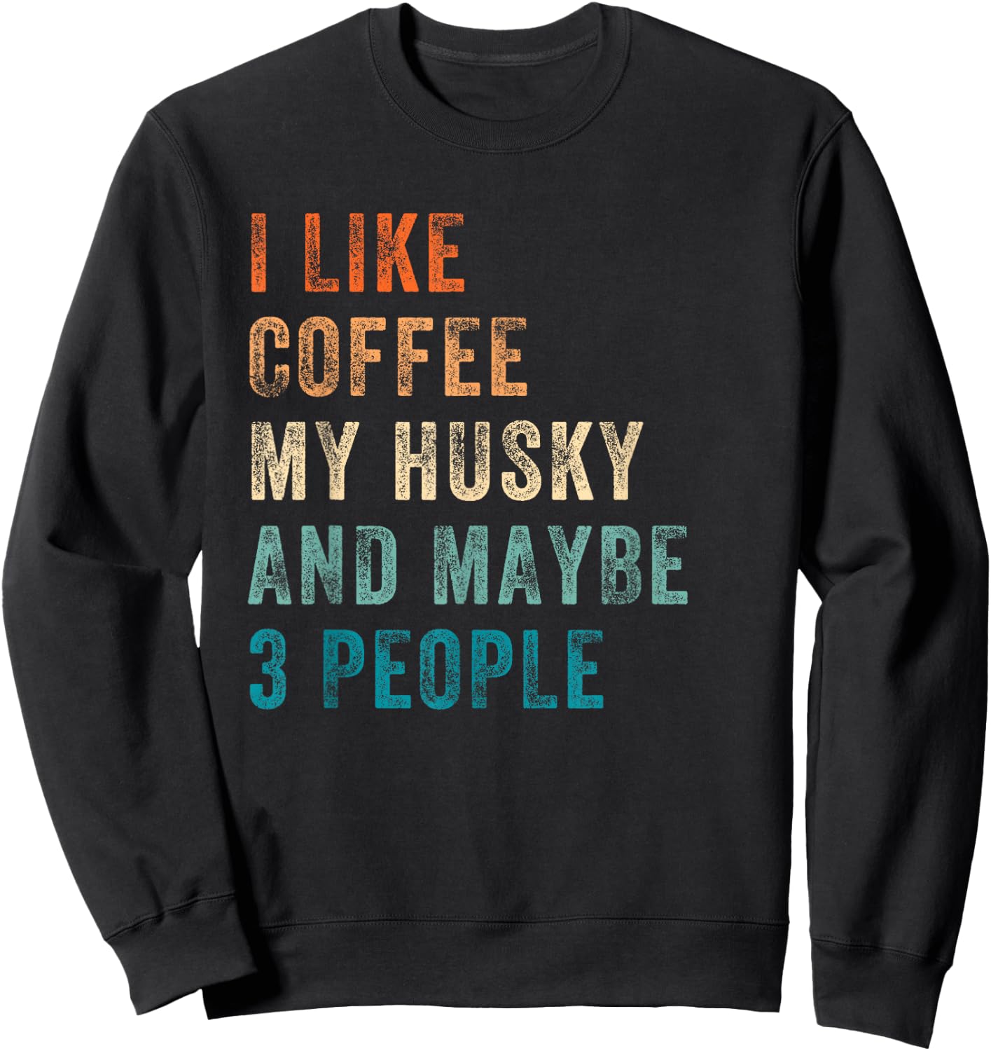 I Like Coffee My Husky And Maybe 3 People Siberian Husky Sweatshirt - Sweatshirt | Black