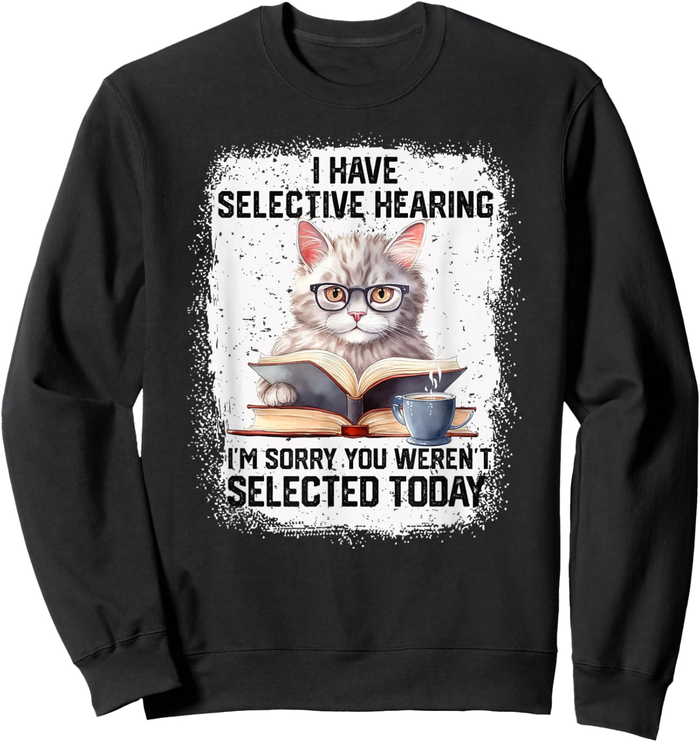 Funny I Have Selective Hearing You Werent Selected Cat Humor Sweatshirt - Sweatshirt | Black