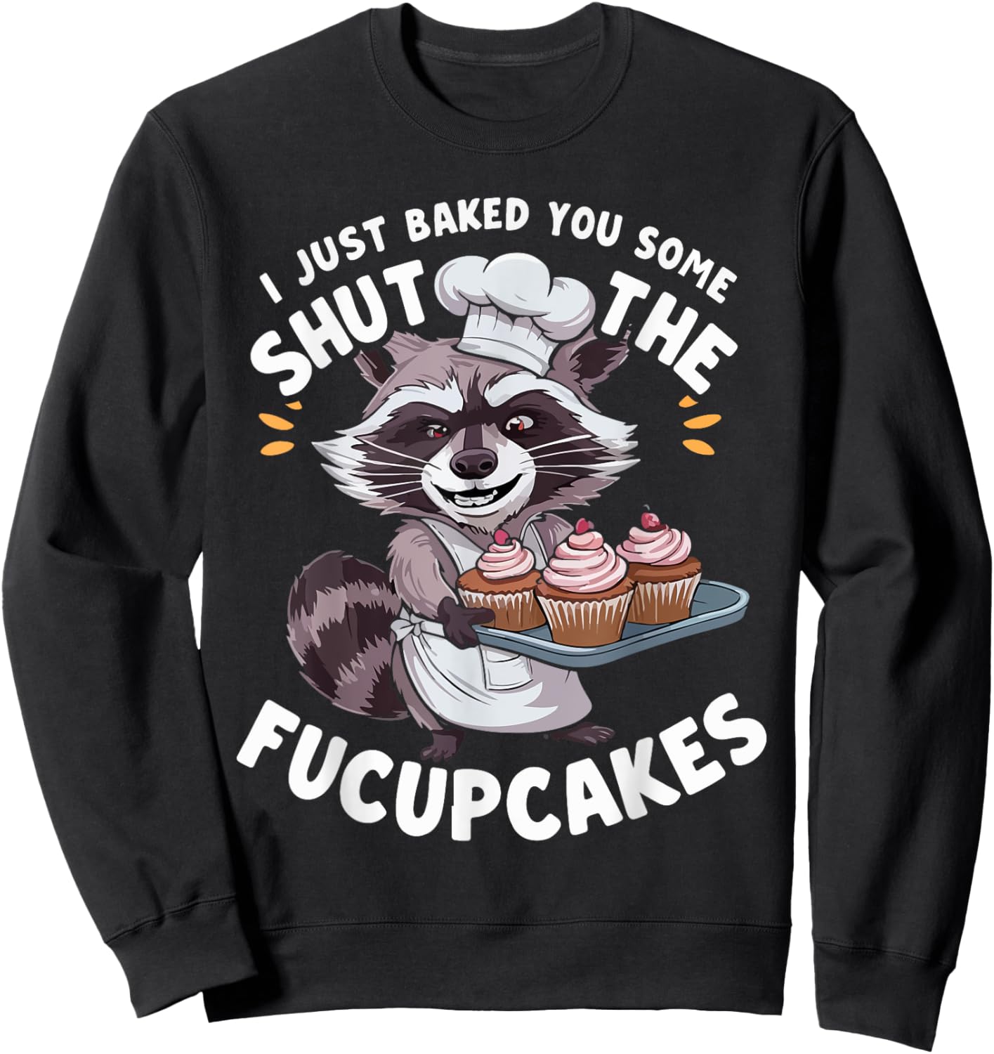 I Just Baked You Some Shut The Fucupcakes Chef Cook Raccoon Sweatshirt - Sweatshirt | Black