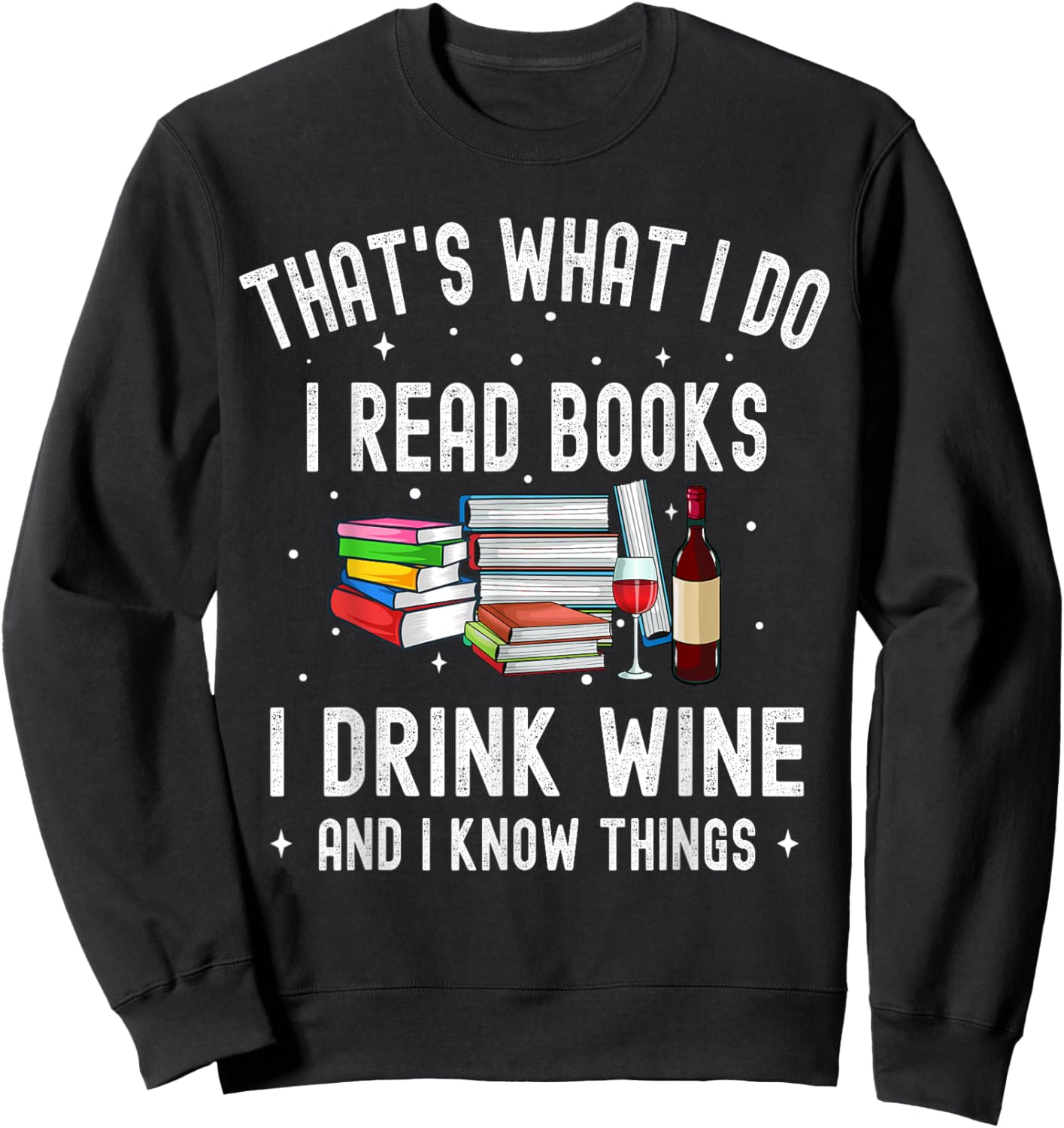 That's What I Do I Read Books I Drink Wine And I Know Things Sweatshirt - Sweatshirt | Black