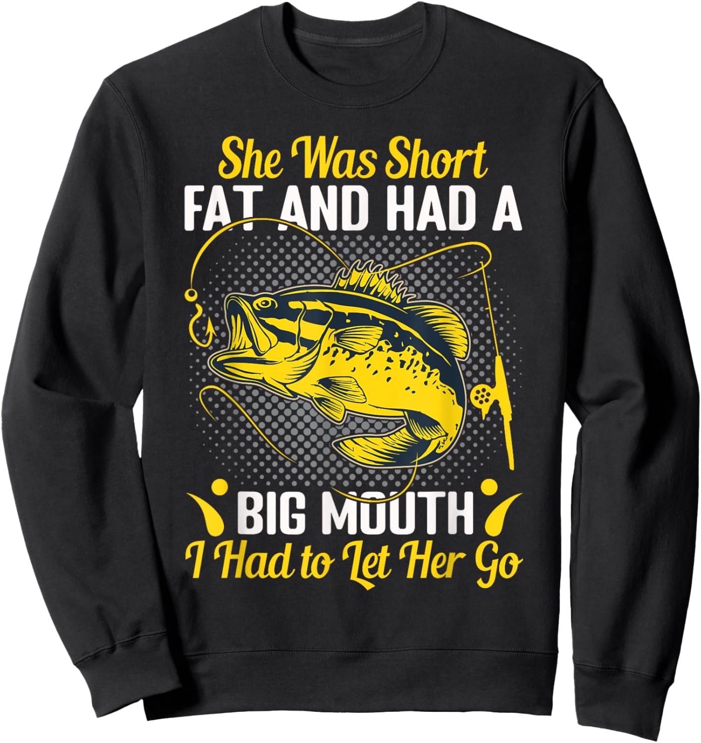 She Was Short Fat and Had a Big Mouth I Had to Let Her Go Sweatshirt - Sweatshirt | Black