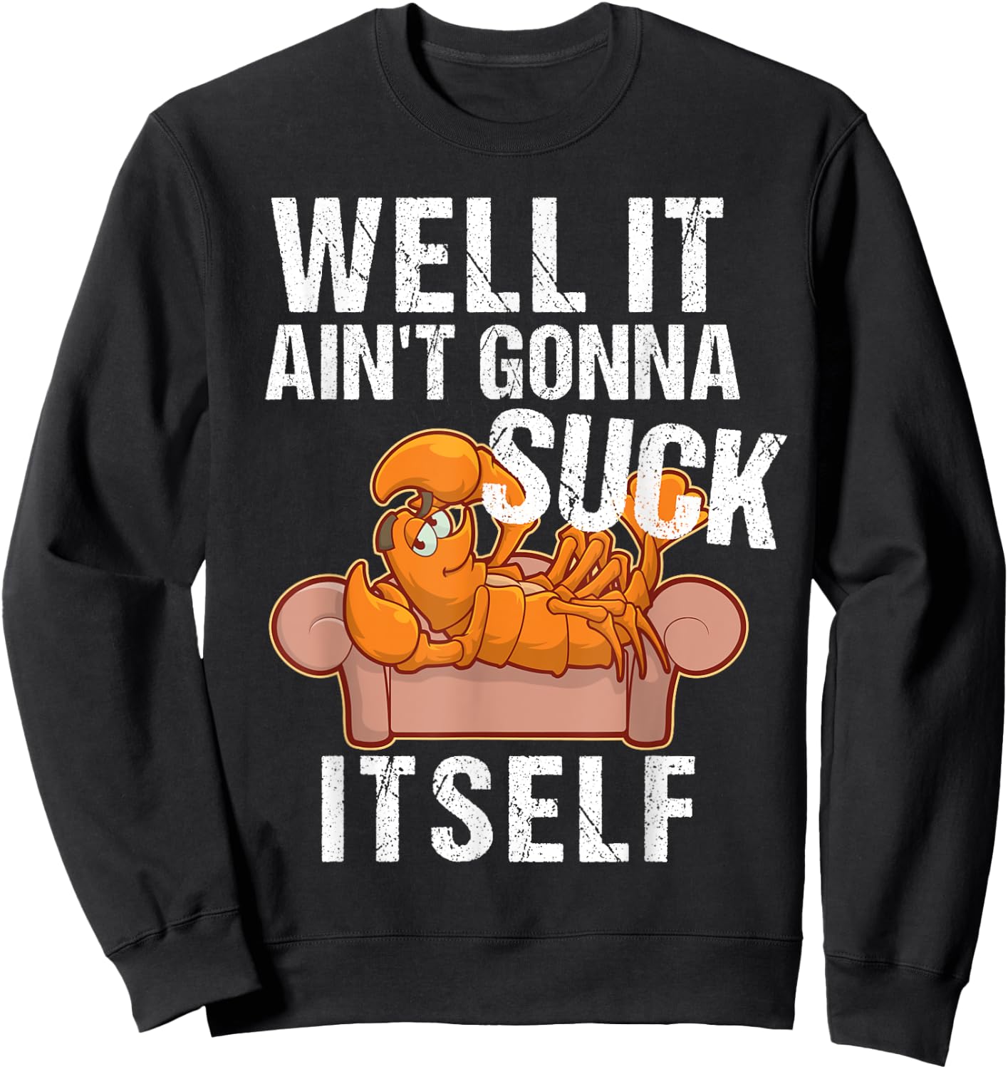 Well It Aint Gonna Suck Itself | Funny Crawfish Shirt Sweatshirt - Sweatshirt | Black
