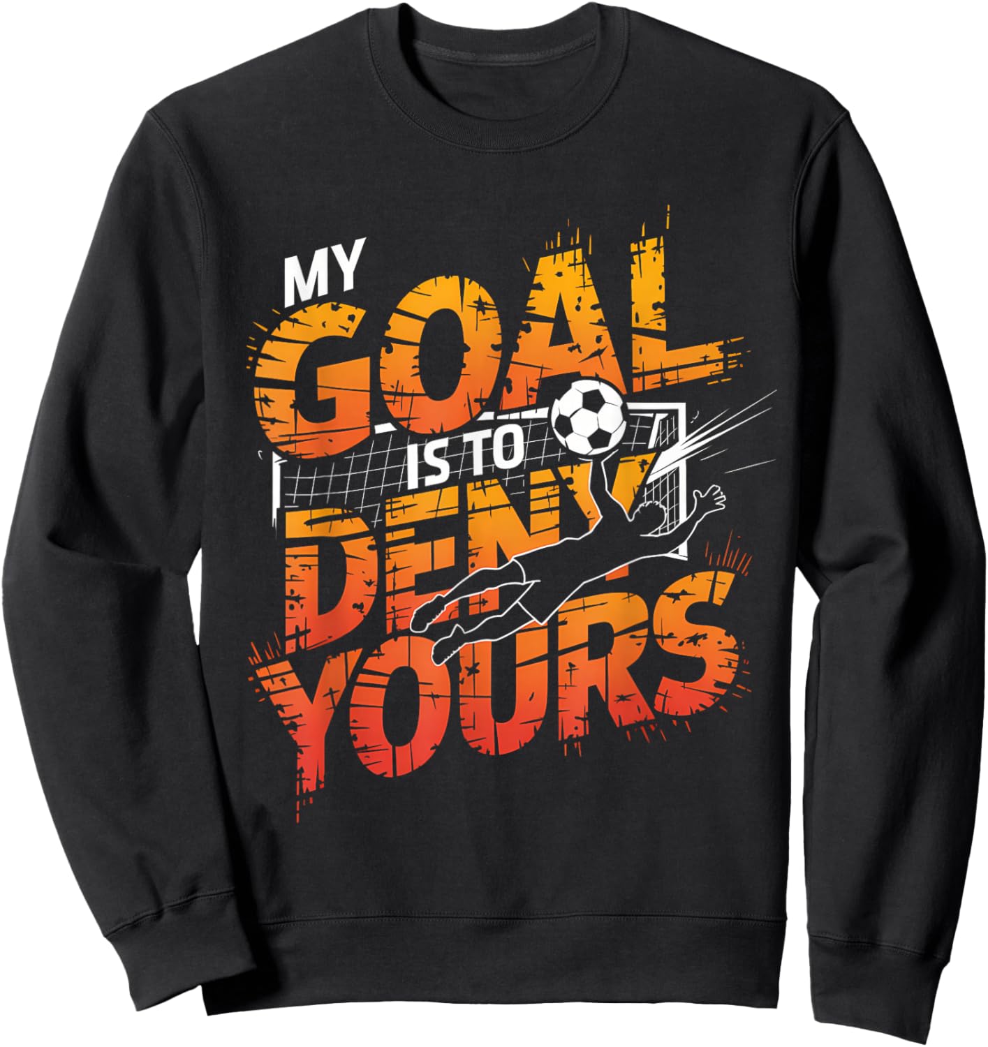 My Goal Is To Deny Yours Soccer Goalie Shirt Goalie Soccer Sweatshirt - Sweatshirt | Black