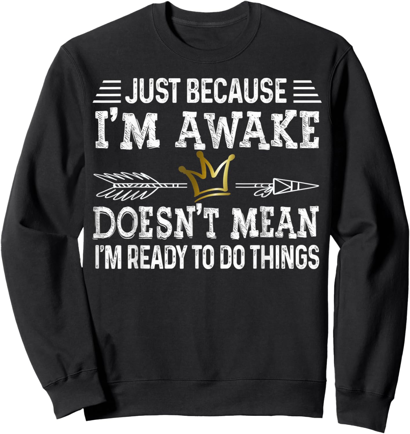 Just Because I Am Awake Doesn't Mean I'm Ready to Do things Sweatshirt - Sweatshirt | Black