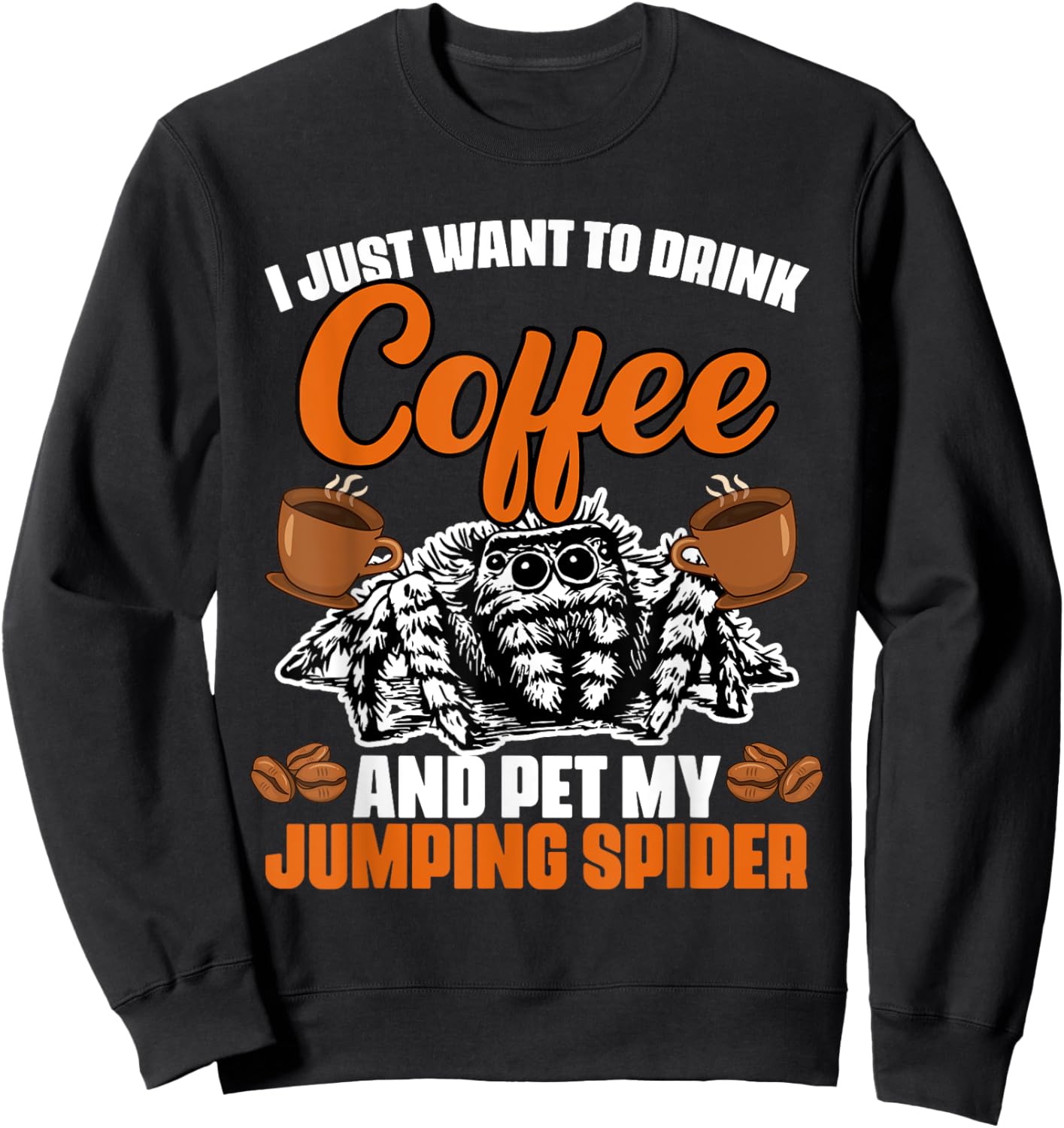 I Just Want To Drink Coffee And Pet My Funny Jumping Spider Sweatshirt - Sweatshirt | Black