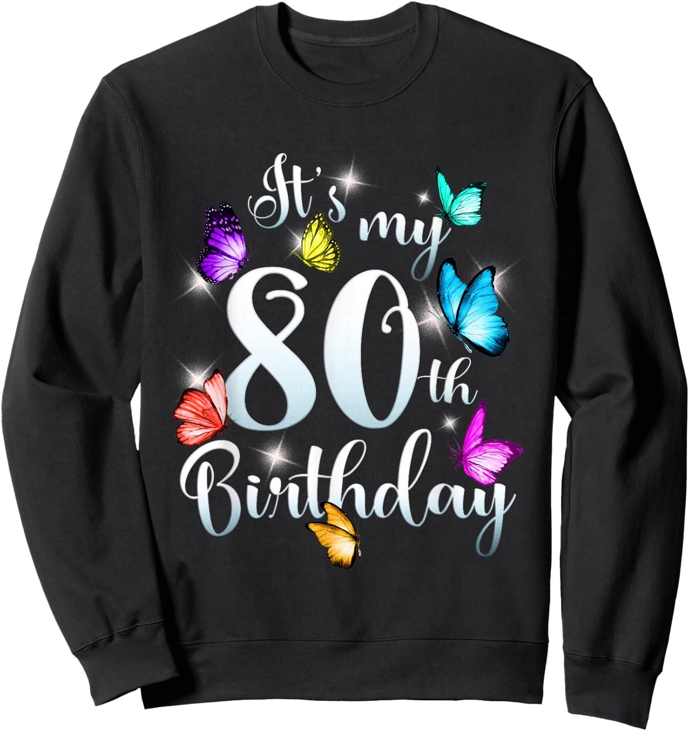 Its My 80th Birthday Shirt Colorful Butterfly Happy Birthday Sweatshirt - Sweatshirt | Black