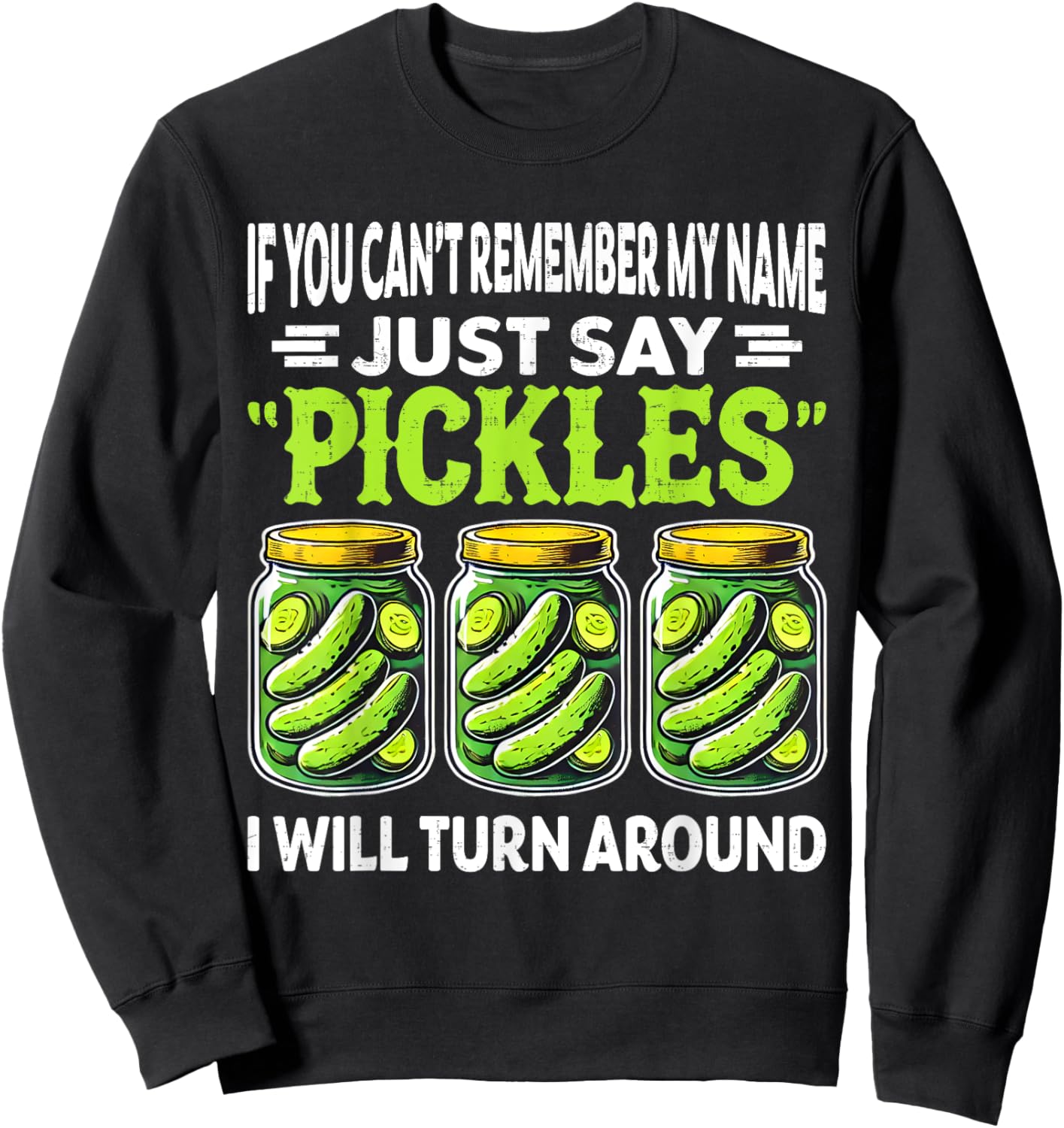 If You Can't Remember My Name Just Say Pickles Men Women Sweatshirt - Sweatshirt | Black