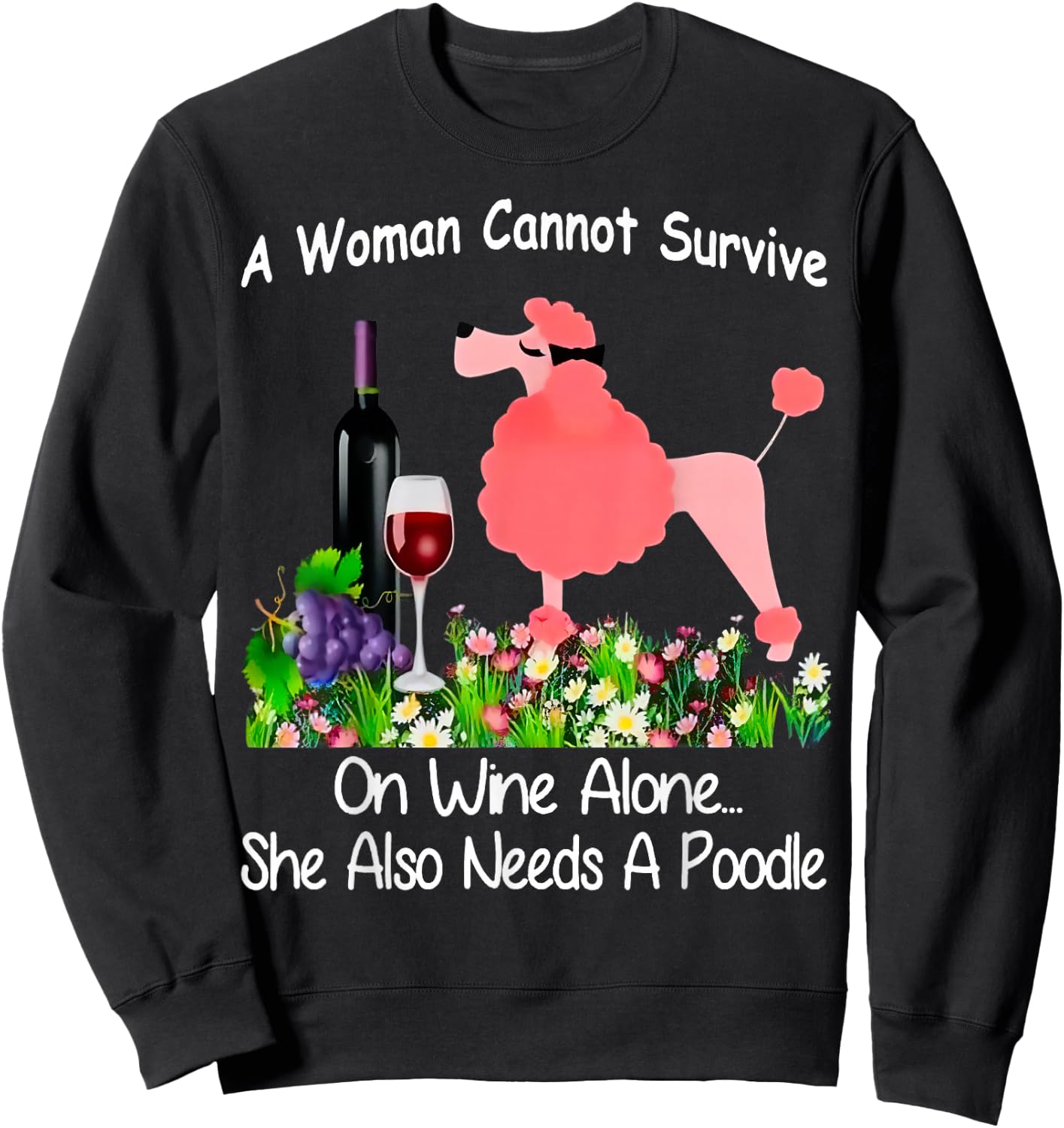 A Woman Cannot Survive On Wine Alone She Also Needs A Poodle Sweatshirt - Sweatshirt | Black