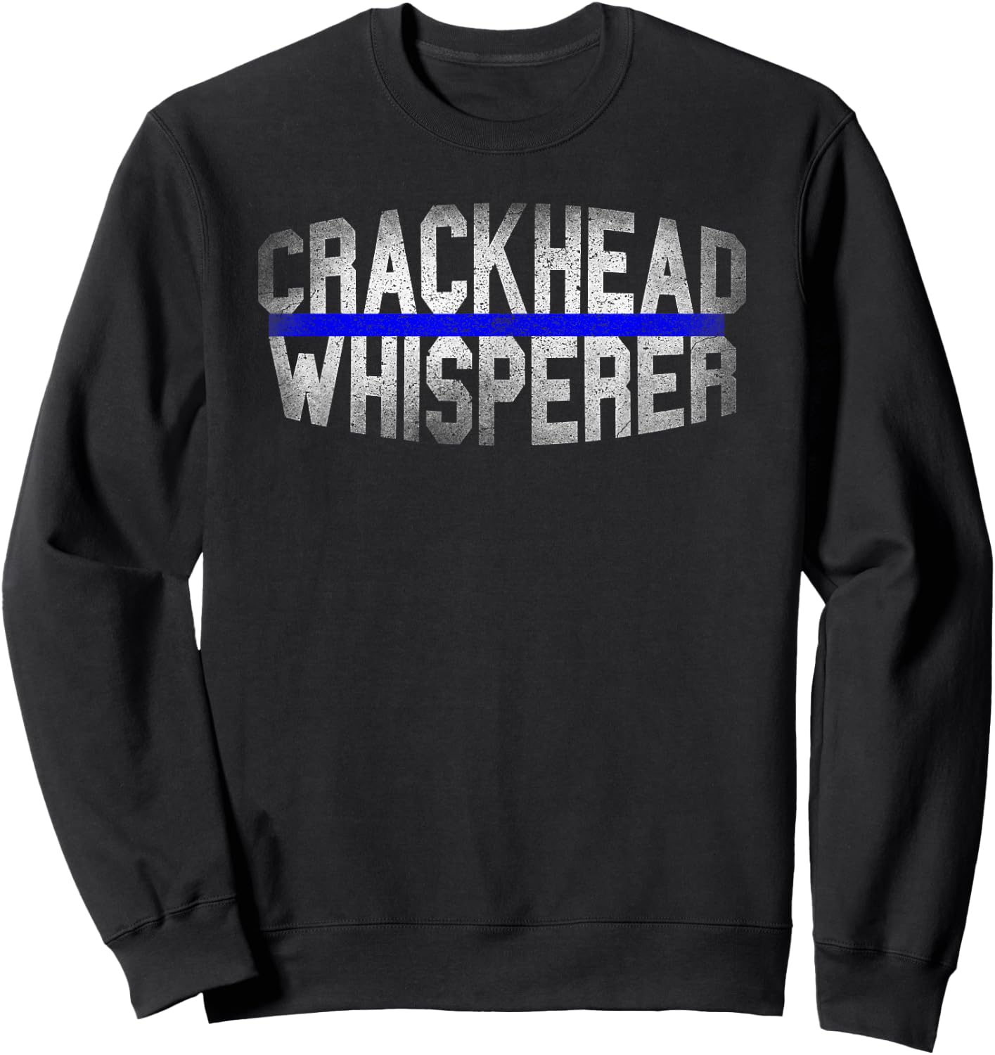 Crackhead Whisperer Funny Police Sheriff Cop Law Enforcement Sweatshirt - Sweatshirt | Black