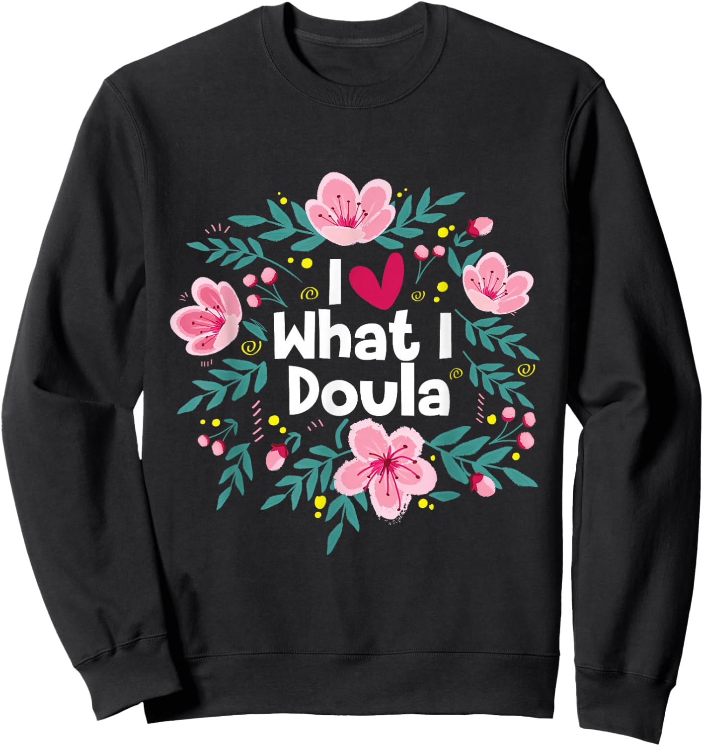 I Love What I Doula - Midwifery Childbirth Labor Assistant Sweatshirt - Sweatshirt | Black