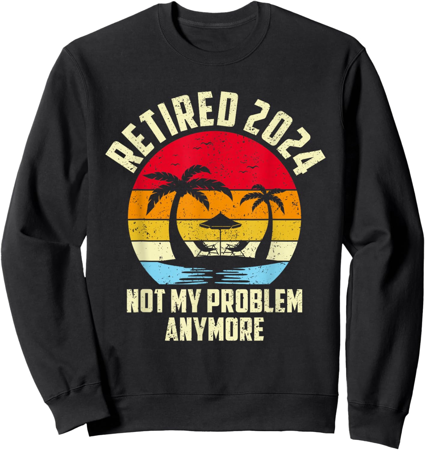 Retired 2024 Not My Problem Anymore Vintage Retired 2024 Sweatshirt - Sweatshirt | Black