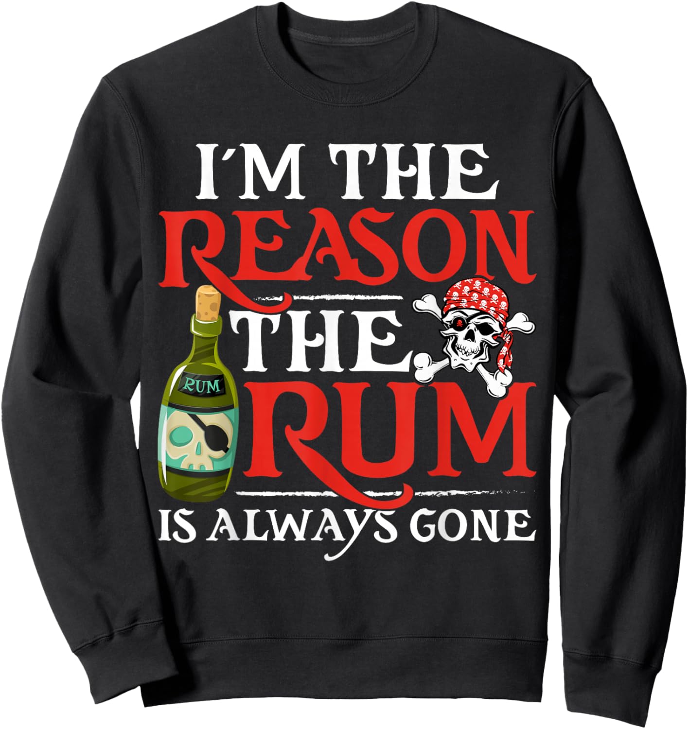 I'm The Reason The Rum Is Always Gone Funny Pirate Rum Lover Sweatshirt - Sweatshirt | Black