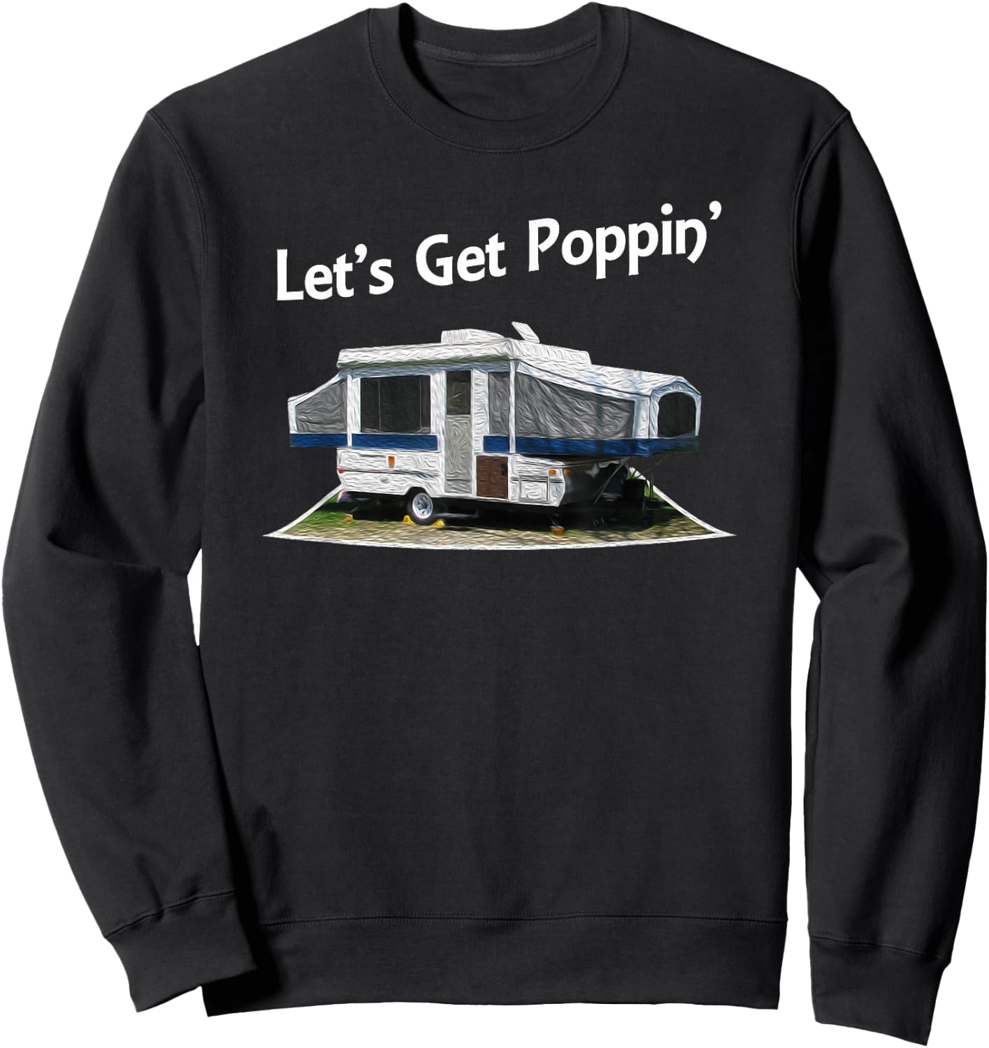 Lets Get Poppin Pop Up Camper Trailer Shirt Sweatshirt - Sweatshirt | Black