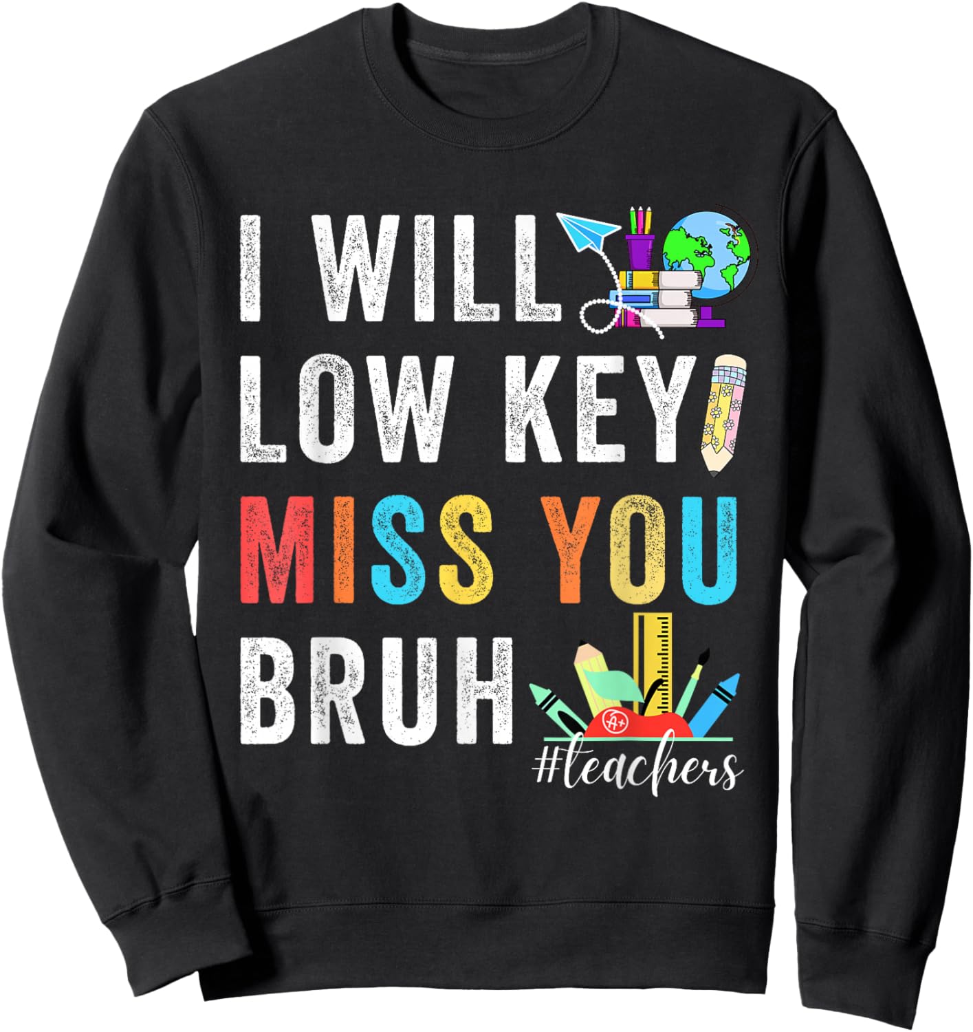 Funny Teachers Last Day Of School Bruh I'll Low Key Miss You Sweatshirt - Sweatshirt | Black