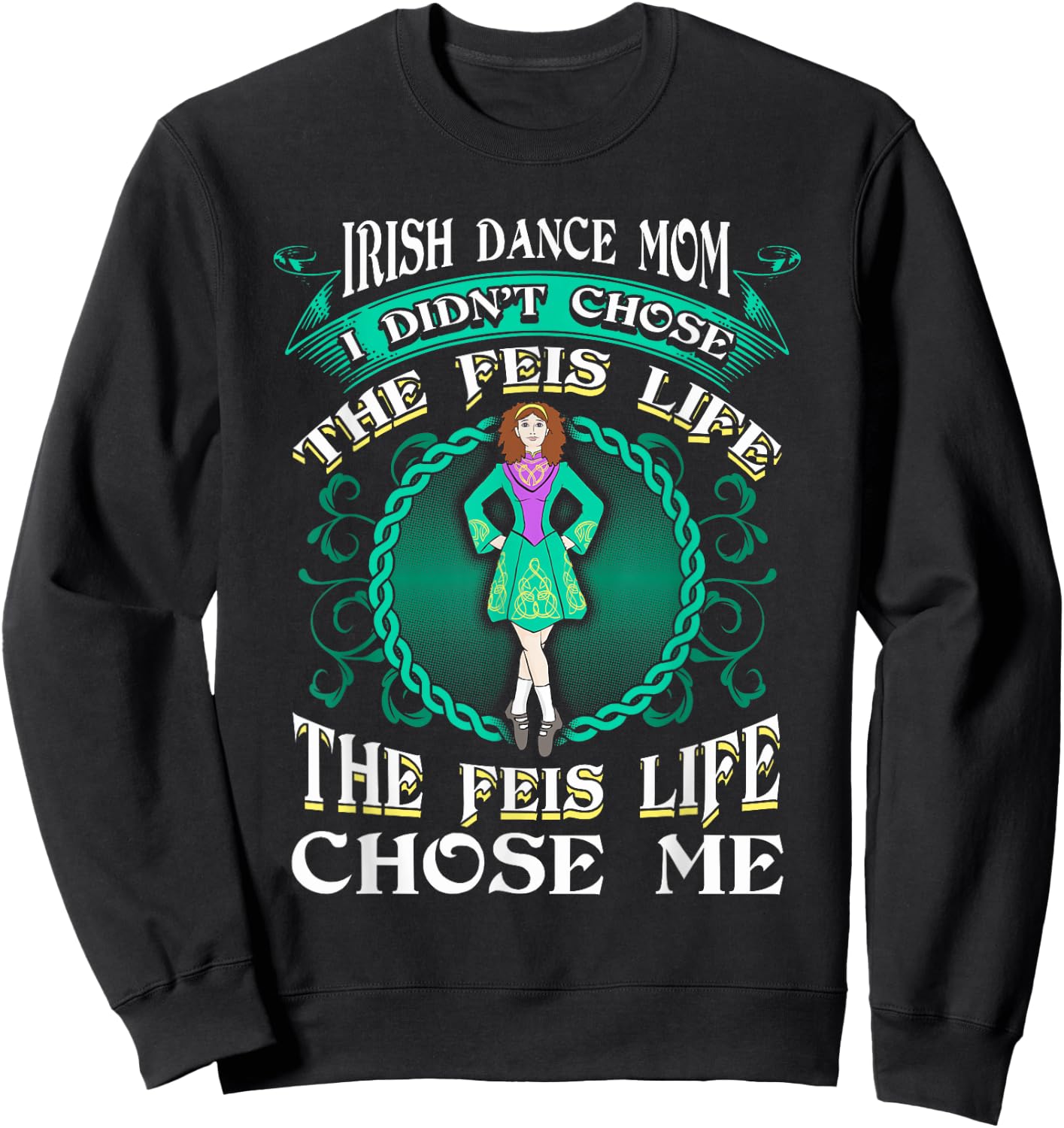 Irish Dance Mom Didn't Chose The Feis Life Gift Dancer Sweatshirt - Sweatshirt | Black