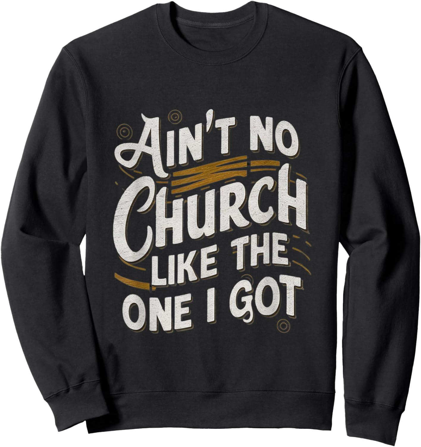 Ain't No Church Like The One I Got Sweatshirt - Sweatshirt | Black