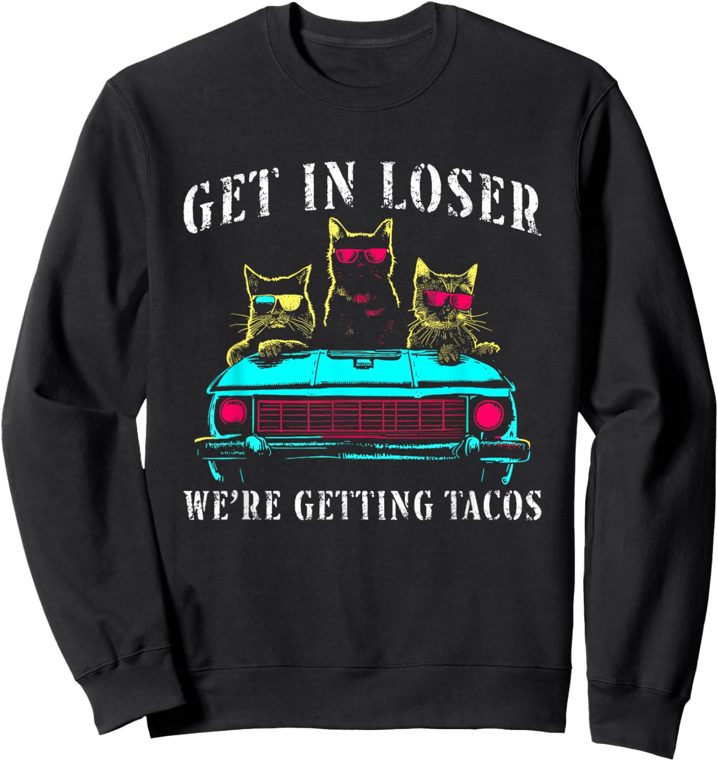 Get in Loser We're Getting Tacos - Funny Cats Taco Lovers Sweatshirt - Sweatshirt | Black