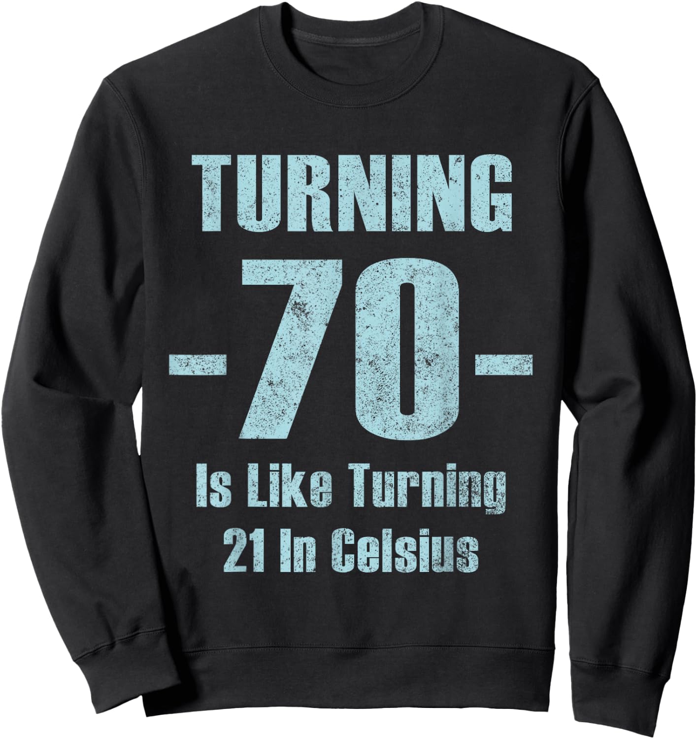 Turning 70 Is like 21 In Celsius funny dad joke t shirt Sweatshirt - Sweatshirt | Black