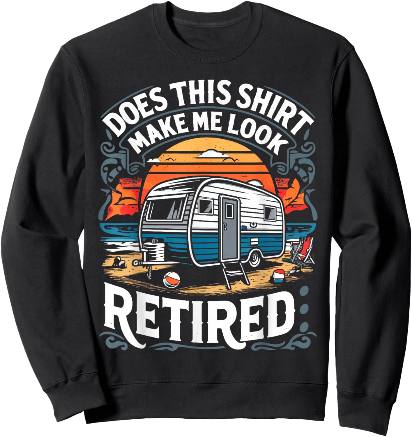 Does This Shirt Make Me Look Retired Retirement Camping RV Sweatshirt - Sweatshirt | Black