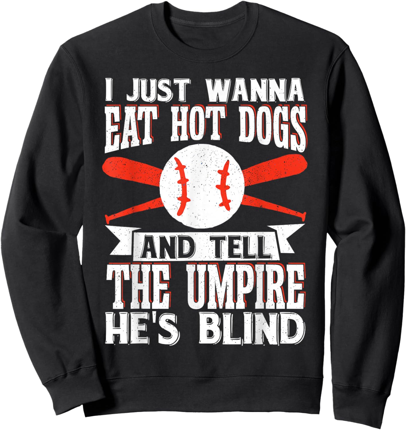 I Just Wanna Eat Hot Dogs And Tell The Umpire He's Blind Sweatshirt - Sweatshirt | Black