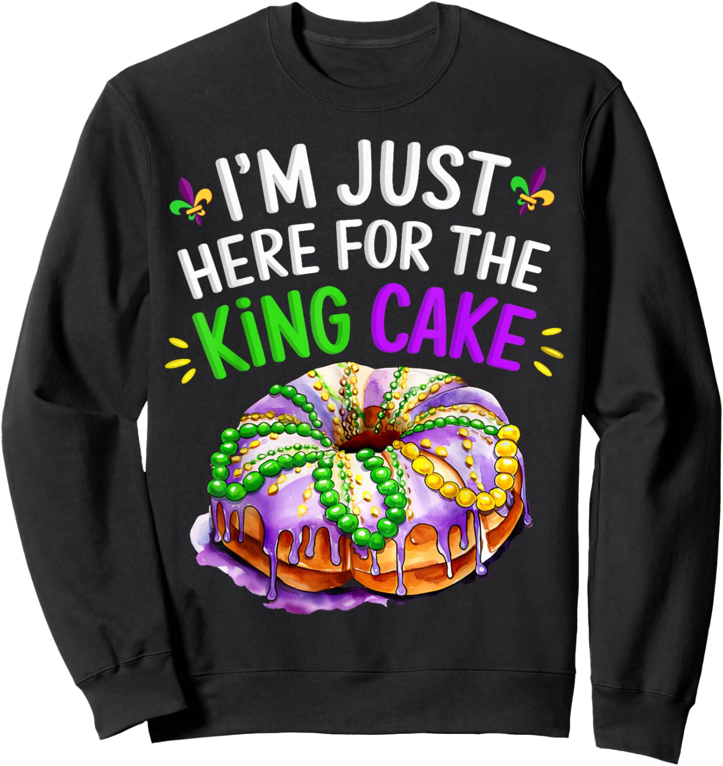 I'm Just Here for the King Cake Funny Mardi Gras Design Sweatshirt - Sweatshirt | Black