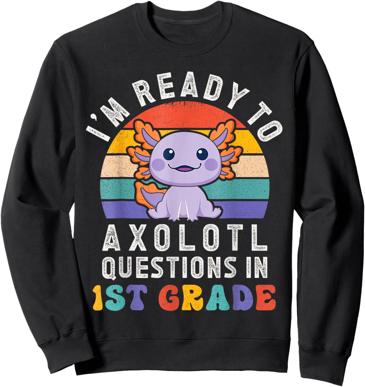 I'm Ready to Axolotl Questions in 1st Grade Back to School Sweatshirt - Sweatshirt | Black