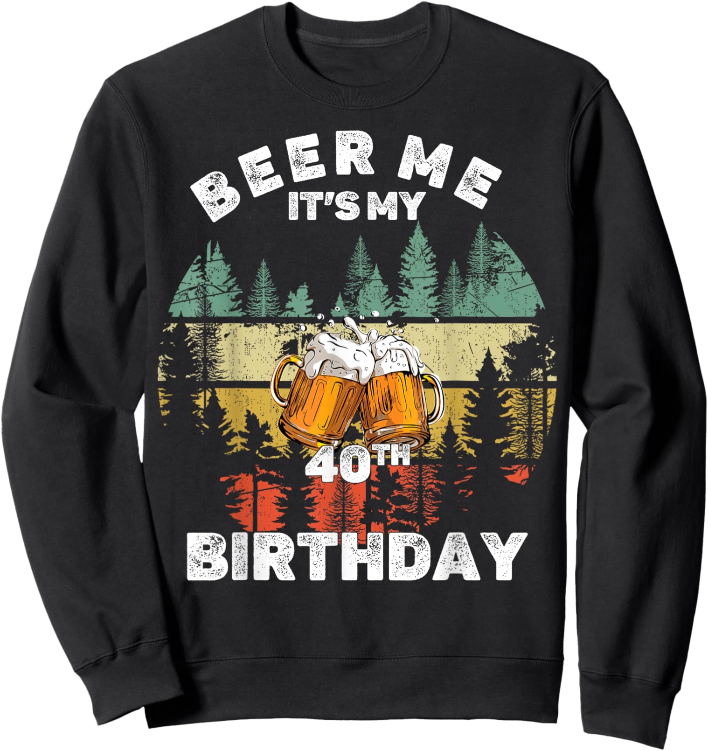 Beer Me It's My 40th Birthday Sweatshirt - Sweatshirt | Black